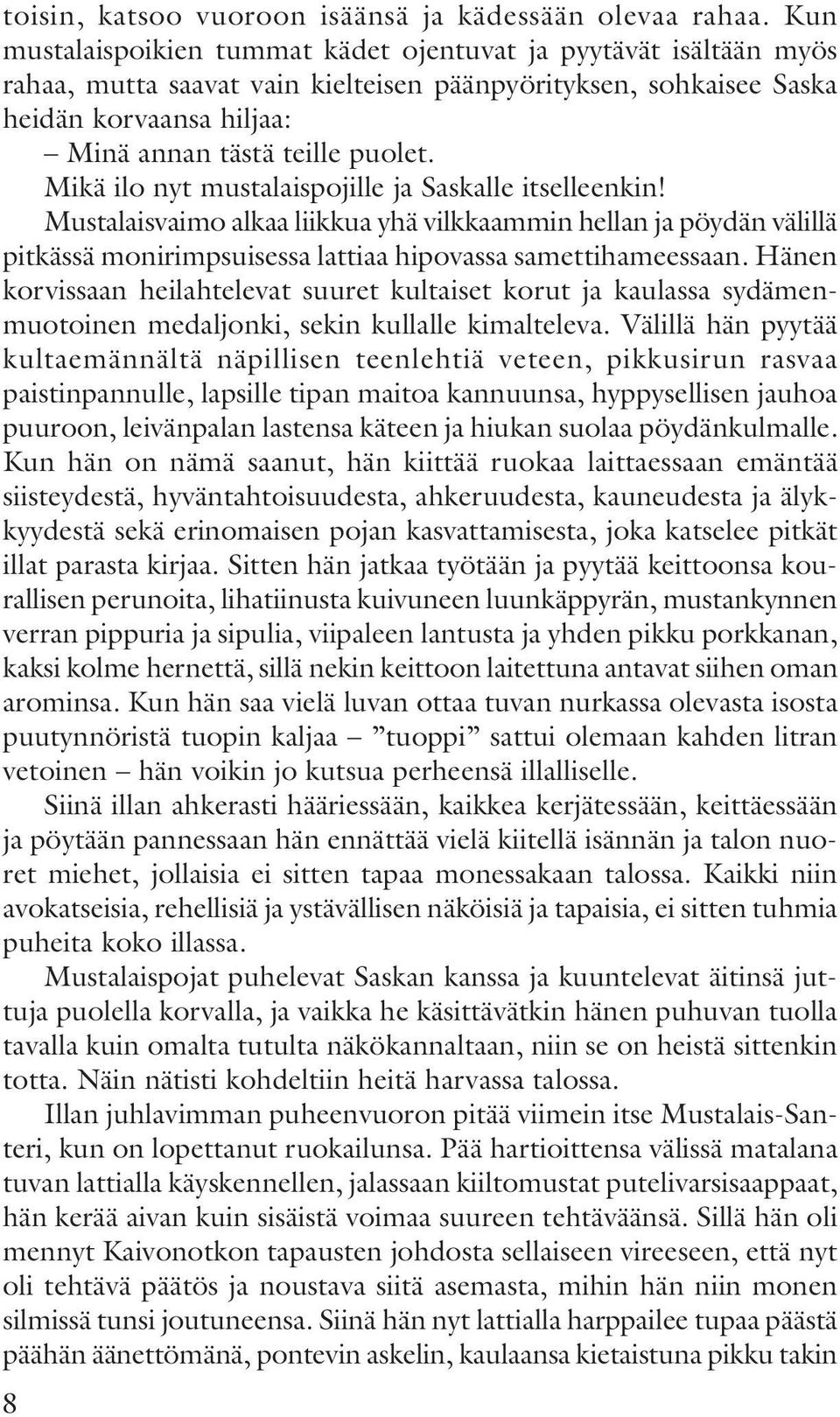 Mikä ilo nyt mustalaispojille ja Saskalle itselleenkin! Mustalaisvaimo alkaa liikkua yhä vilkkaammin hellan ja pöydän välillä pitkässä monirimpsuisessa lattiaa hipovassa samettihameessaan.