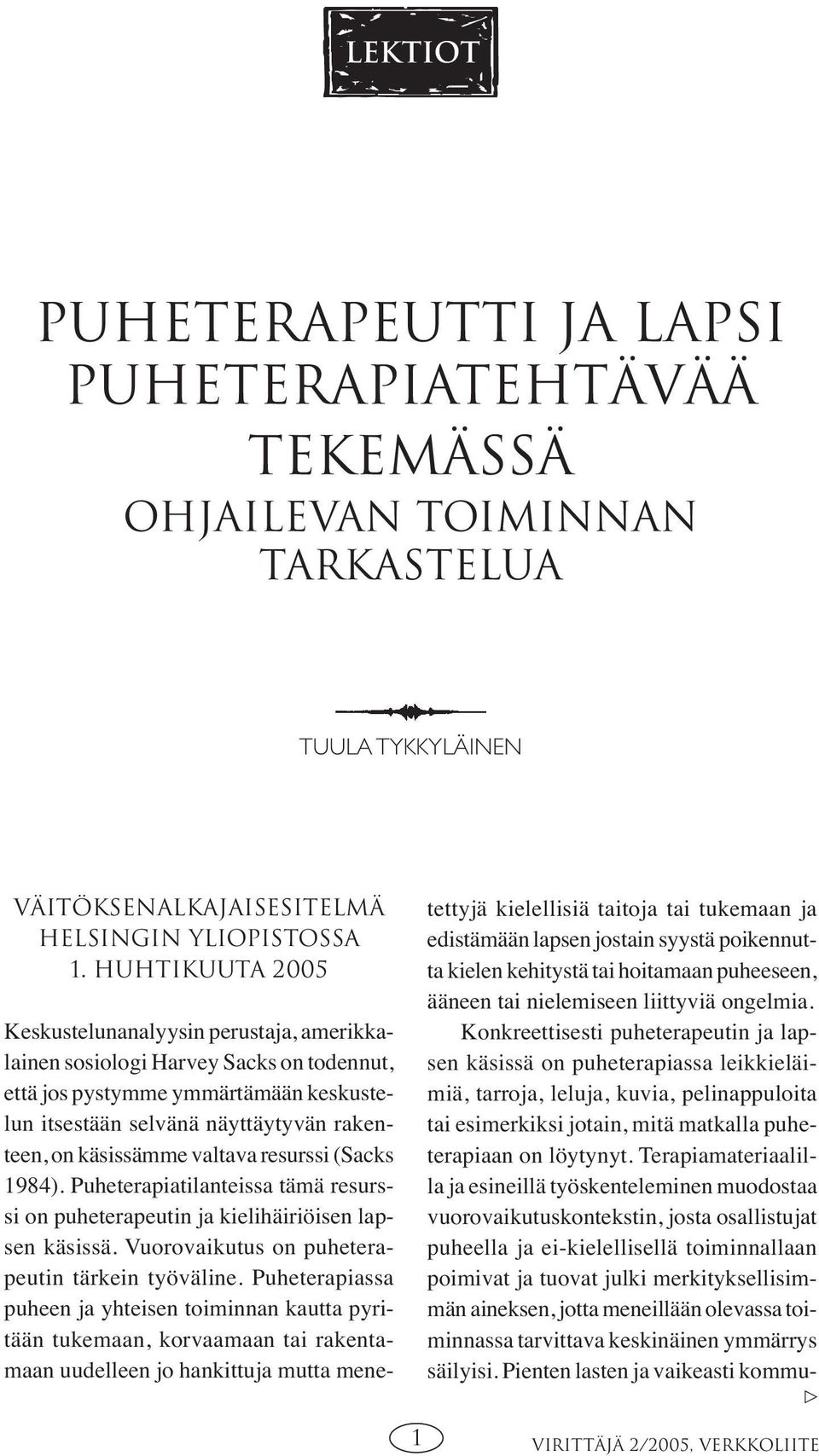 valtava resurssi (Sacks 1984). Puheterapiatilanteissa tämä resurssi on puheterapeutin ja kielihäiriöisen lapsen käsissä. Vuorovaikutus on puheterapeutin tärkein työväline.