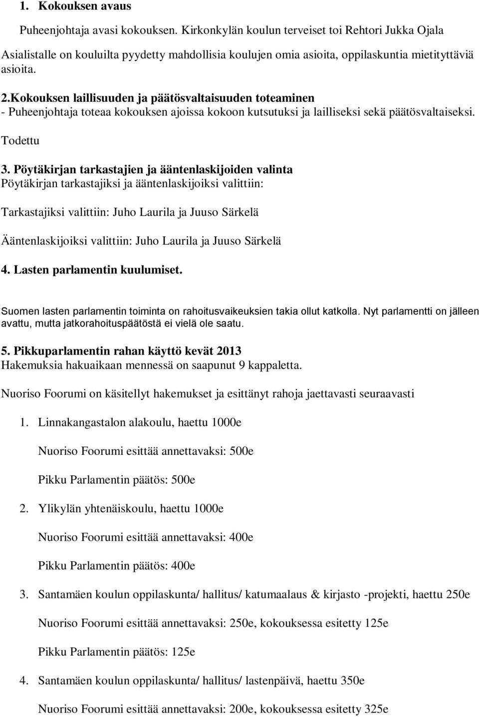 Kokouksen laillisuuden ja päätösvaltaisuuden toteaminen - Puheenjohtaja toteaa kokouksen ajoissa kokoon kutsutuksi ja lailliseksi sekä päätösvaltaiseksi. Todettu 3.