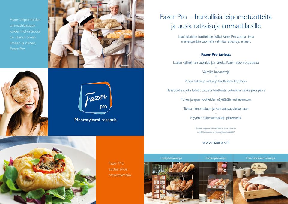 Fazer Pro tarjoaa Laajan valikoiman suolaisia ja makeita Fazer leipomotuotteita Valmiita konsepteja Apua, tukea ja vinkkejä tuotteiden käyttöön Reseptiikkaa, jolla loihdit tutuista tuotteista
