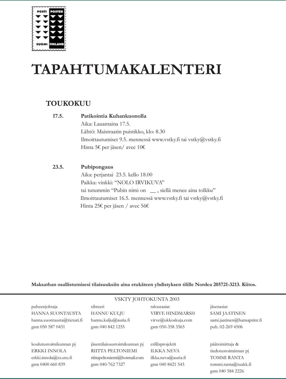 vstky.fi tai vstky@vstky.fi Hinta 25 per jäsen / avec 56 Maksathan osallistumisesi tilaisuuksiin aina etukäteen yhdistyksen tilille Nordea 205721-3213. Kiitos. puheenjohtaja HANNA SUONTAUSTA hanna.