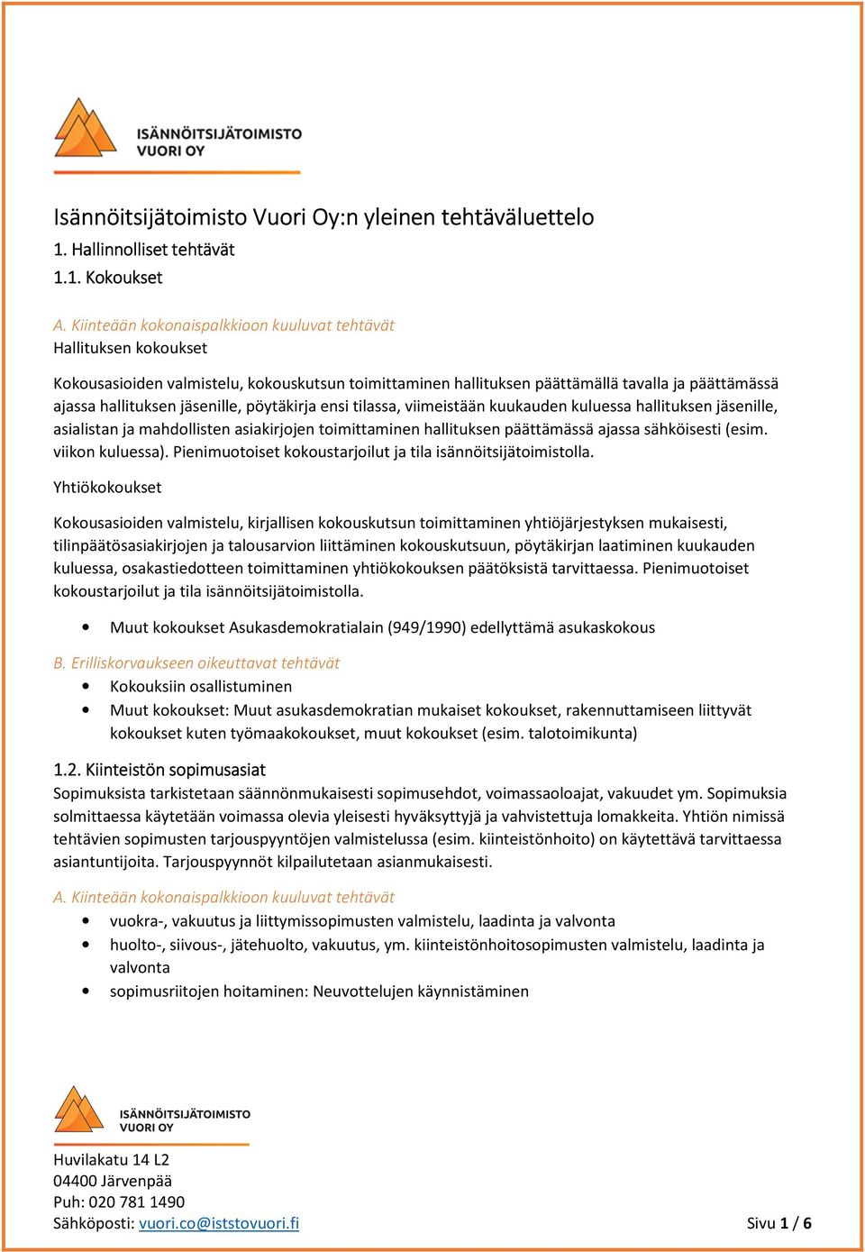 1. Kokoukset Hallituksen kokoukset Kokousasioiden valmistelu, kokouskutsun toimittaminen hallituksen päättämällä tavalla ja päättämässä ajassa hallituksen jäsenille, pöytäkirja ensi tilassa,