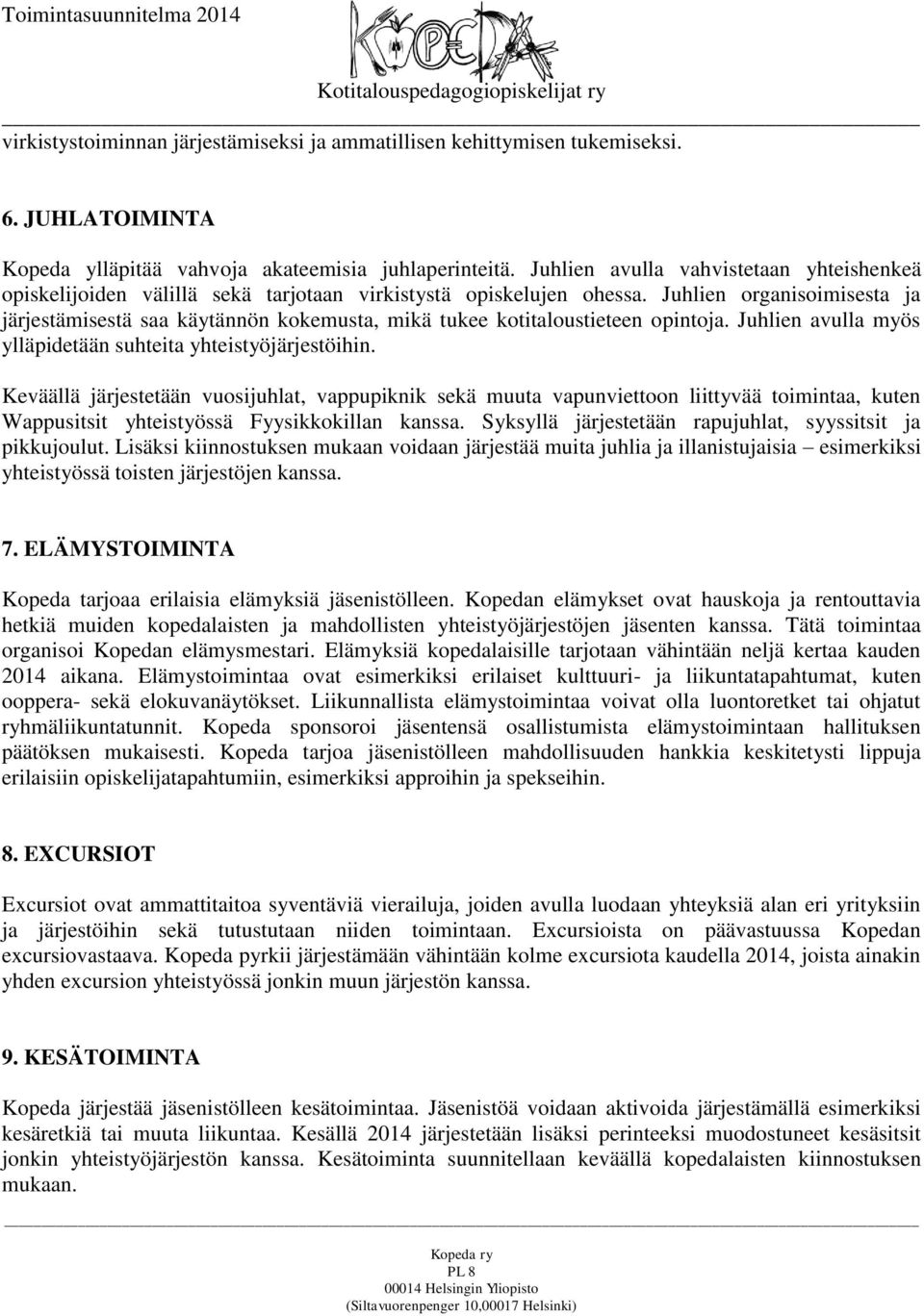 Juhlien organisoimisesta ja järjestämisestä saa käytännön kokemusta, mikä tukee kotitaloustieteen opintoja. Juhlien avulla myös ylläpidetään suhteita yhteistyöjärjestöihin.