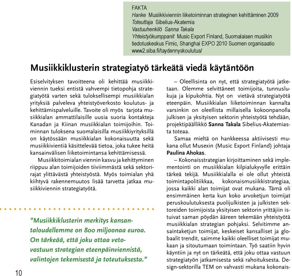 fi/taydennyskoulutus/ Musiikkiklusterin strategiatyö tärkeätä viedä käytäntöön 10 Esiselvityksen tavoitteena oli kehittää musiikkiviennin tueksi entistä vahvempi tietopohja strategiatyötä varten sekä