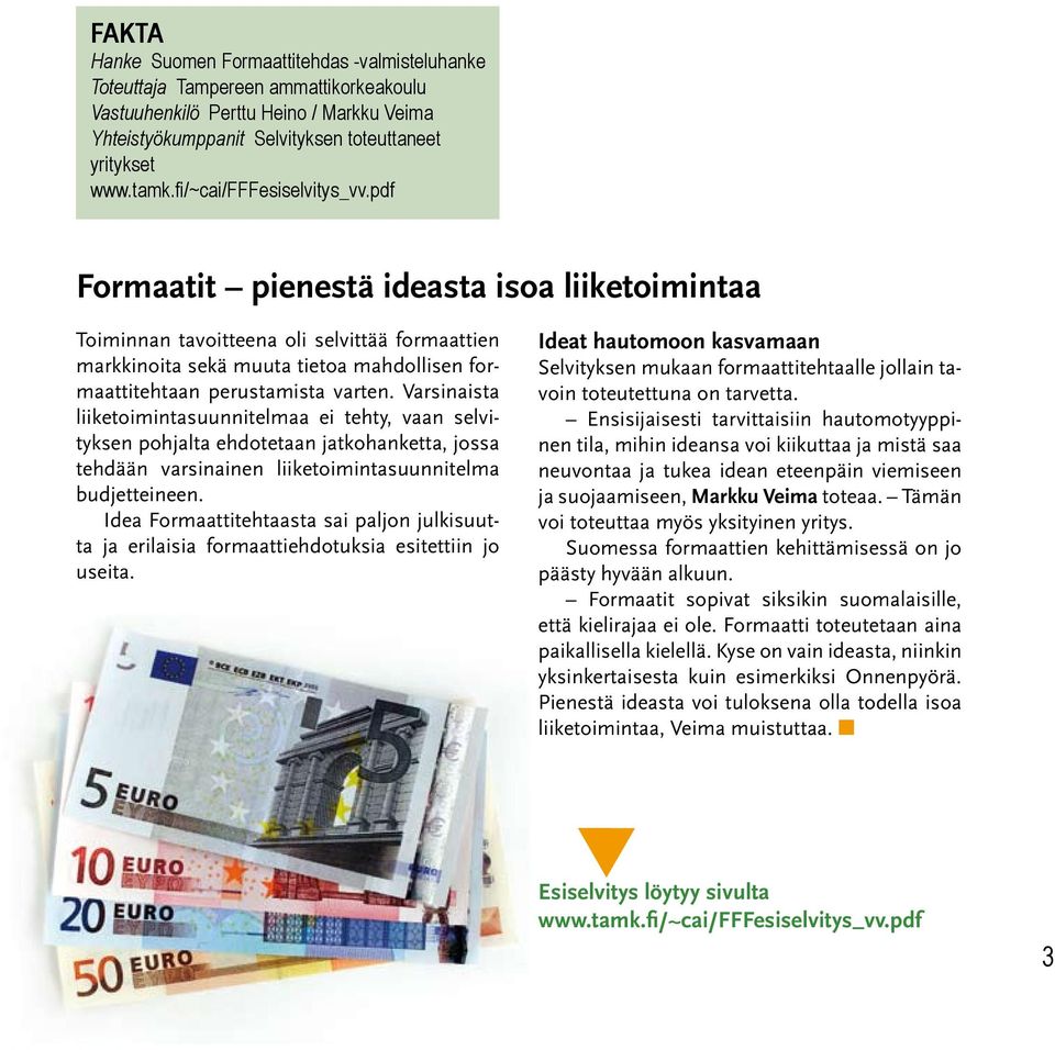 pdf Formaatit pienestä ideasta isoa liiketoimintaa Toiminnan tavoitteena oli selvittää formaattien markkinoita sekä muuta tietoa mahdollisen formaattitehtaan perustamista varten.