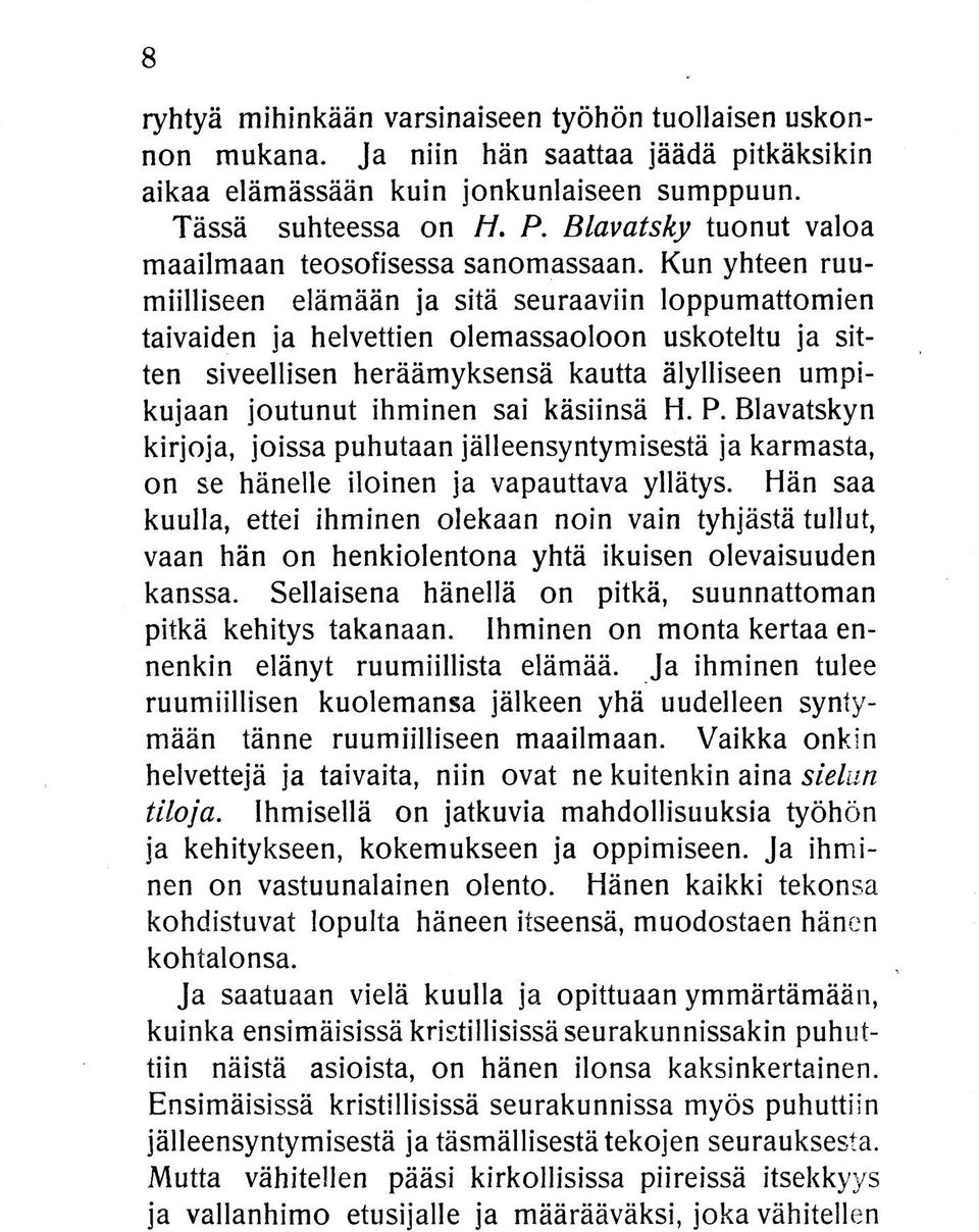 Kun yhteen ruumiilliseen elämään ja sitä seuraaviin loppumattomien taivaiden ja helvettien olemassaoloon uskoteltu ja sitten siveellisen heräämyksensä kautta älylliseen umpikujaan joutunut ihminen