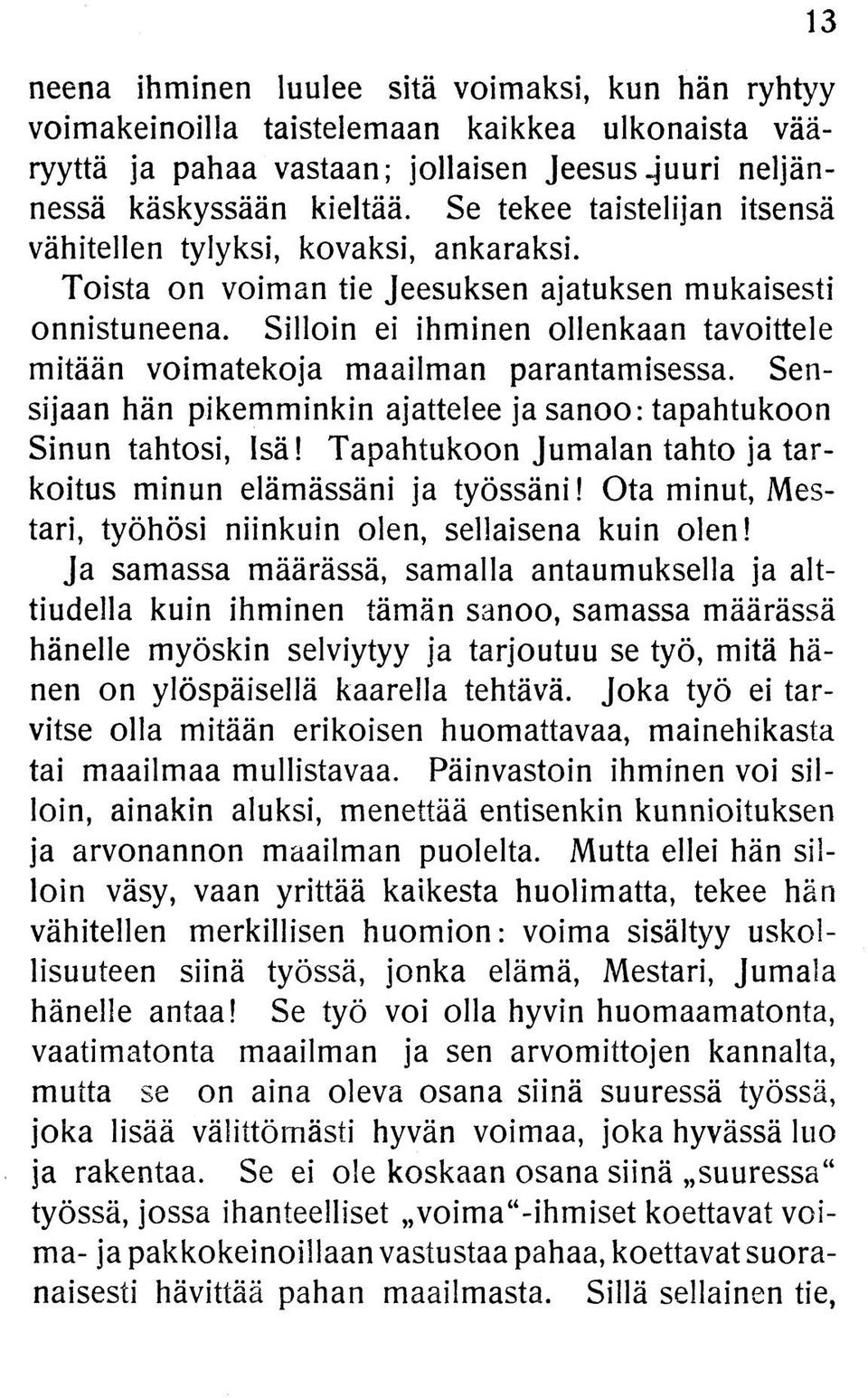 Silloin ei ihminen ollenkaan tavoittele mitään voimatekoja maailman parantamisessa. Sensijaan hän pikemminkin ajattelee ja sanoo: tapahtukoon Sinun tahtosi, Isä!