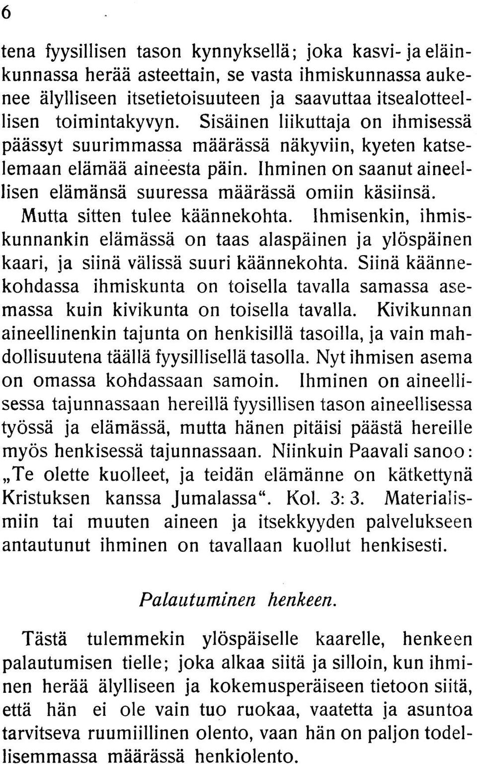 Mutta sitten tulee käännekohta. Ihmisenkin, ihmiskunnankin elämässä on taas alaspäinen ja ylöspäinen kaari, ja siinä välissä suuri käännekohta.