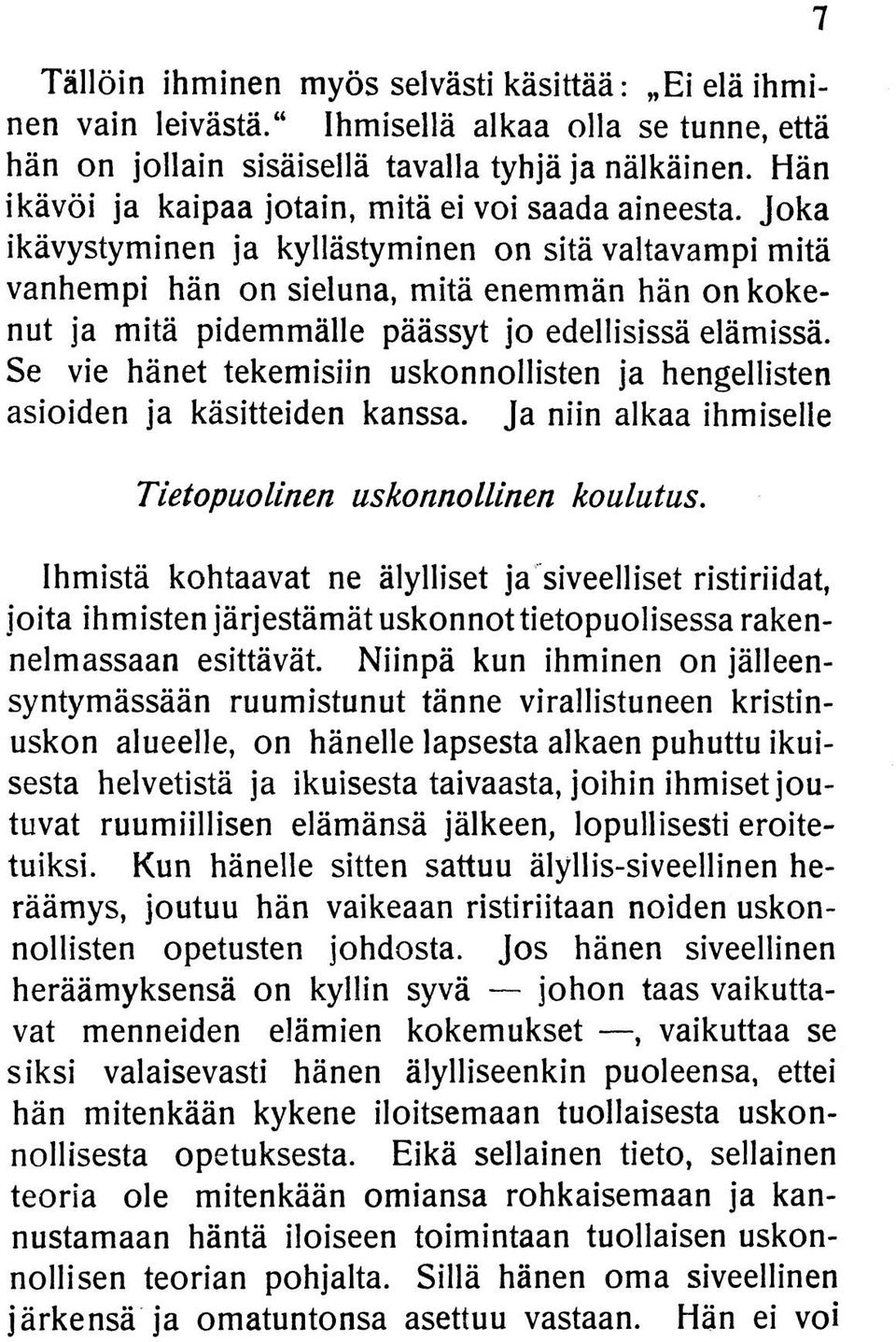 Joka ikävystyminen ja kyllästyminen on sitä valtavampi mitä vanhempi hän on sieluna, mitä enemmän hän on kokenut ja mitä pidemmälle päässyt jo edellisissä elämissä.