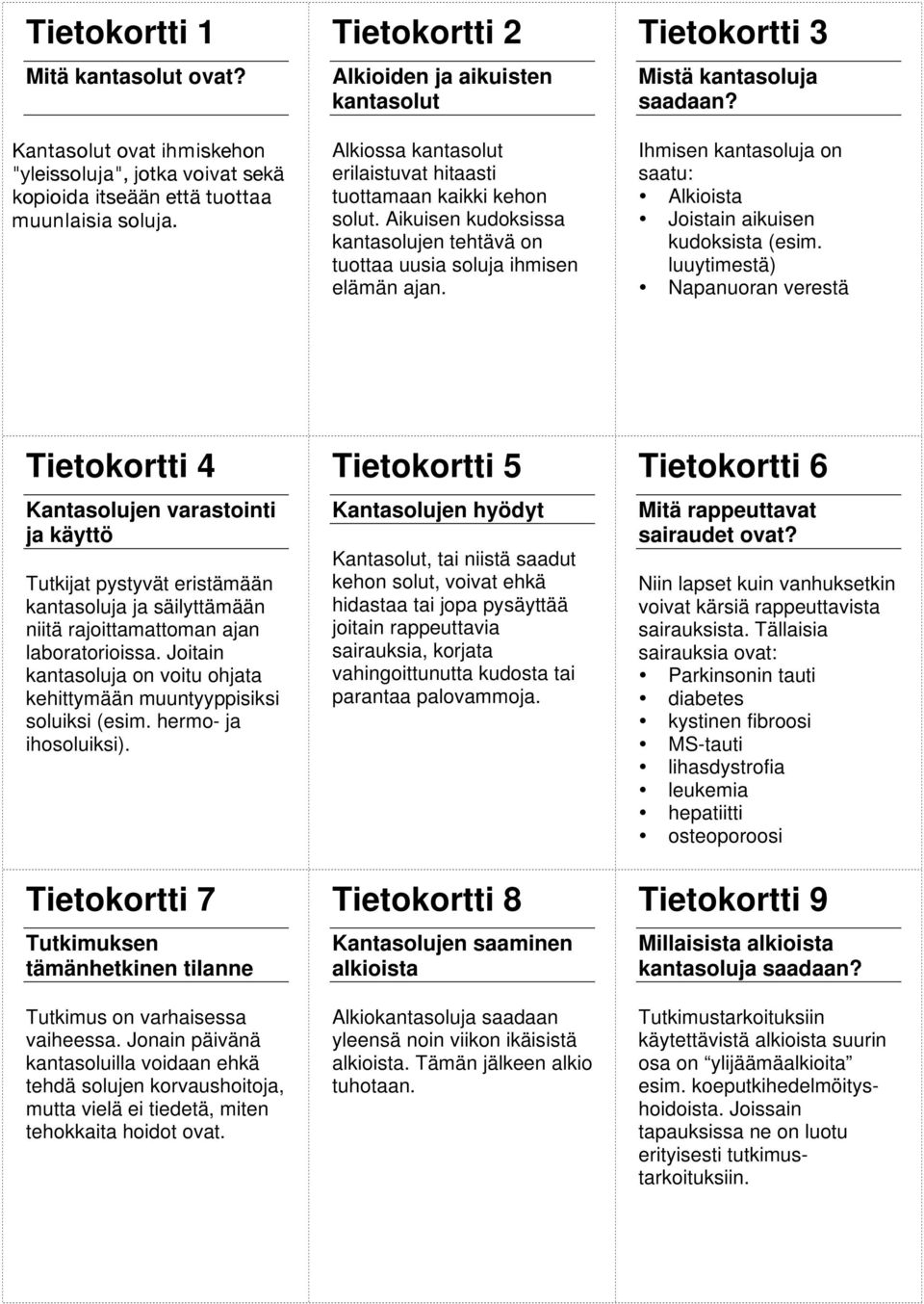 Aikuisen kudoksissa kantasolujen tehtävä on tuottaa uusia soluja ihmisen elämän ajan. Tietokortti 3 Mistä kantasoluja saadaan?