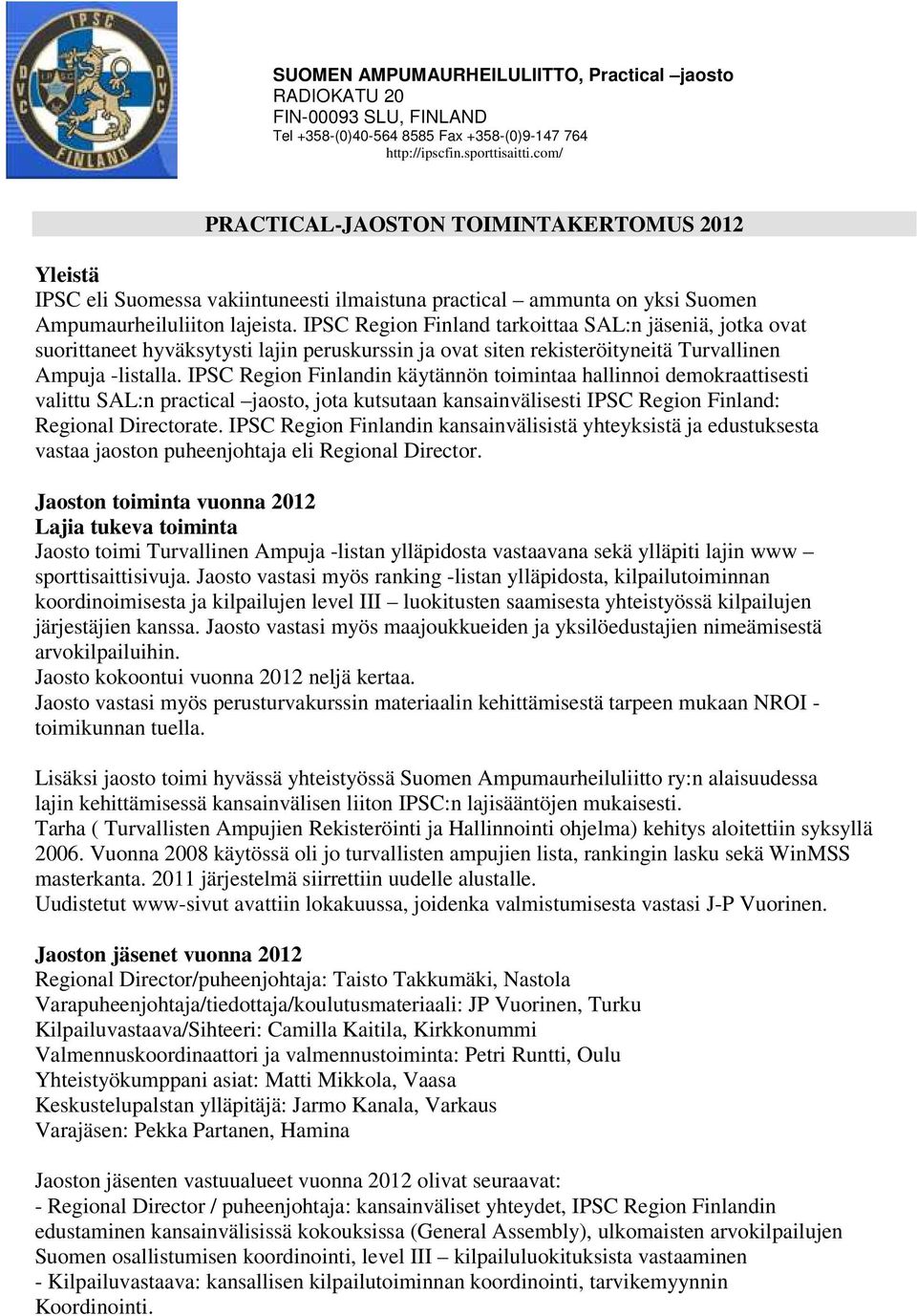 IPSC Region Finlandin käytännön toimintaa hallinnoi demokraattisesti valittu SAL:n practical jaosto, jota kutsutaan kansainvälisesti IPSC Region Finland: Regional Directorate.