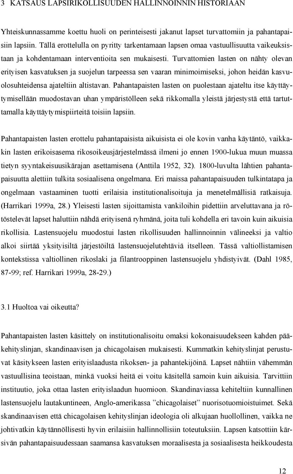 Turvattomien lasten on nähty olevan erityisen kasvatuksen ja suojelun tarpeessa sen vaaran minimoimiseksi, johon heidän kasvuolosuhteidensa ajateltiin altistavan.