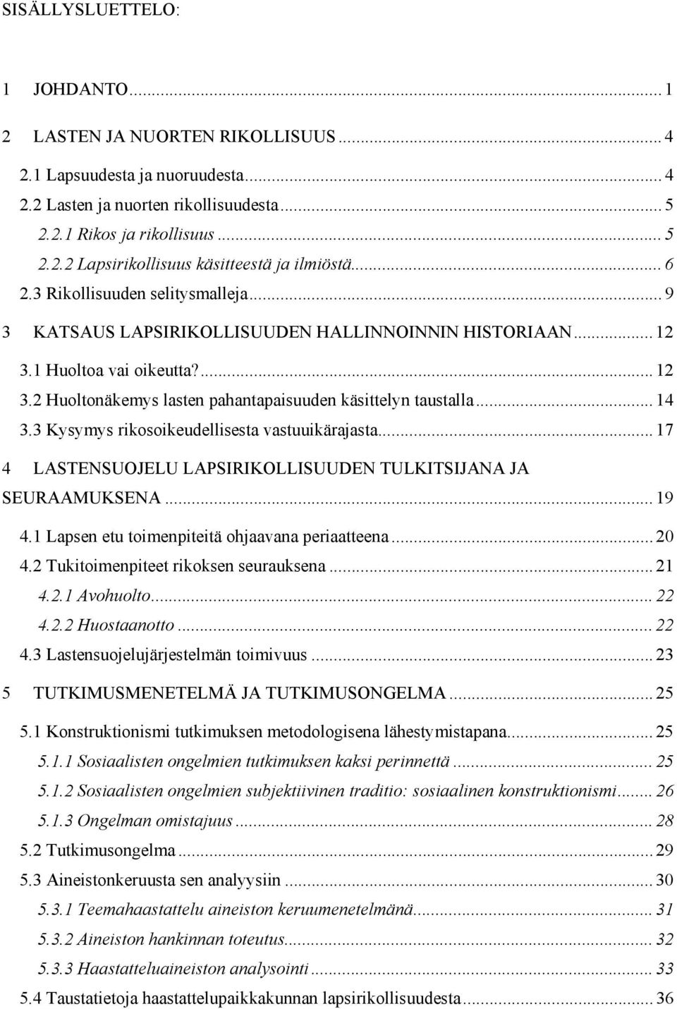 .. 14 3.3 Kysymys rikosoikeudellisesta vastuuikärajasta... 17 4 LASTENSUOJELU LAPSIRIKOLLISUUDEN TULKITSIJANA JA SEURAAMUKSENA... 19 4.1 Lapsen etu toimenpiteitä ohjaavana periaatteena... 20 4.