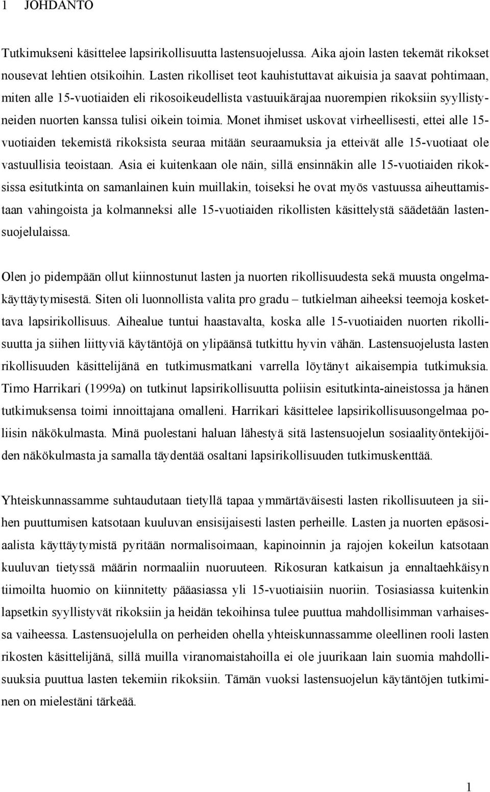 toimia. Monet ihmiset uskovat virheellisesti, ettei alle 15- vuotiaiden tekemistä rikoksista seuraa mitään seuraamuksia ja etteivät alle 15-vuotiaat ole vastuullisia teoistaan.