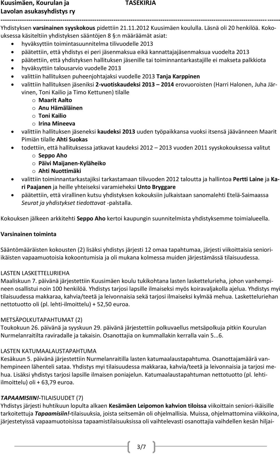 vuodelta 2013 päätettiin, että yhdistyksen hallituksen jäsenille tai toiminnantarkastajille ei makseta palkkiota hyväksyttiin talousarvio vuodelle 2013 valittiin hallituksen puheenjohtajaksi vuodelle