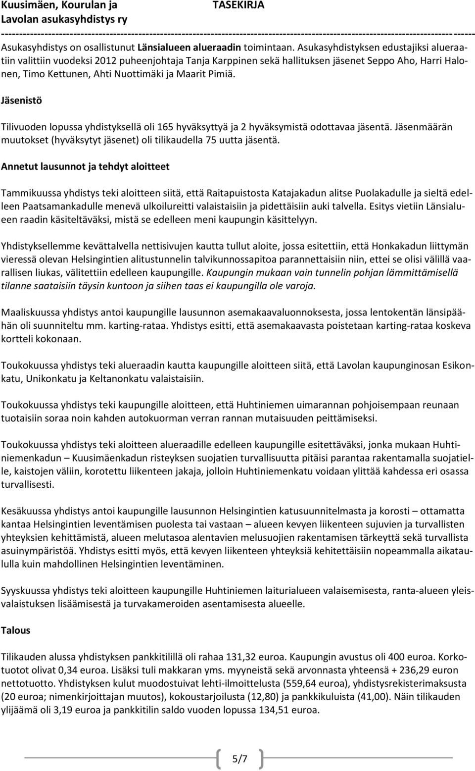 Jäsenistö Tilivuoden lopussa yhdistyksellä oli 165 hyväksyttyä ja 2 hyväksymistä odottavaa jäsentä. Jäsenmäärän muutokset (hyväksytyt jäsenet) oli tilikaudella 75 uutta jäsentä.