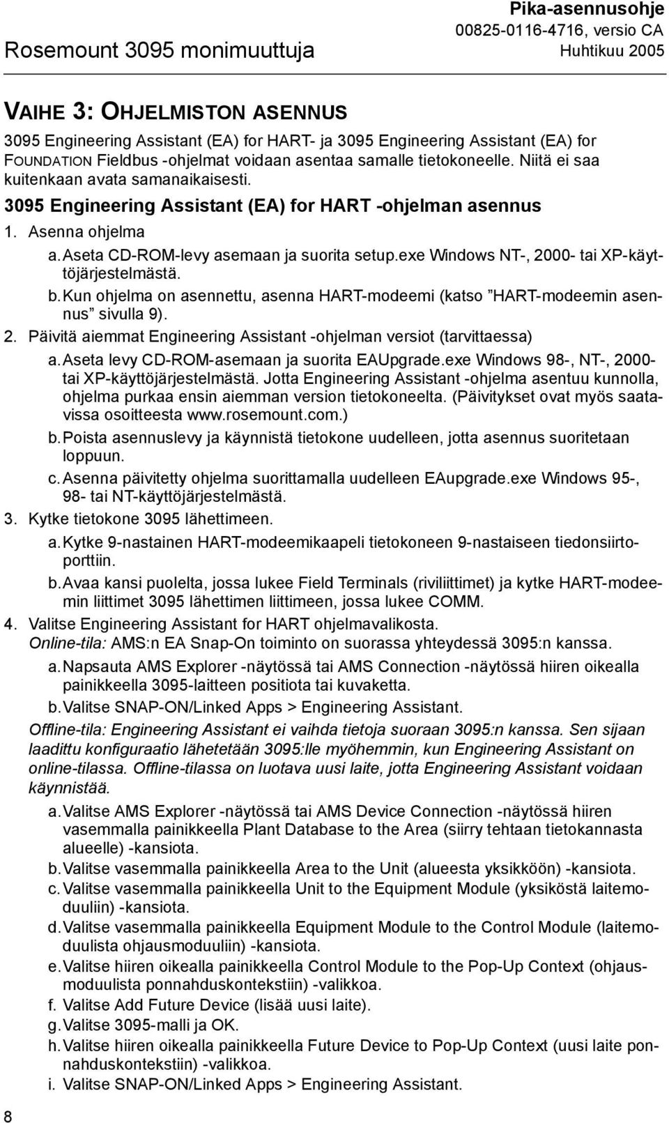exe Windows NT-, 2000- tai XP-käyttöjärjestelmästä. b.kun ohjelma on asennettu, asenna HART-modeemi (katso HART-modeemin asennus sivulla 9). 2. Päivitä aiemmat Engineering Assistant -ohjelman versiot (tarvittaessa) a.