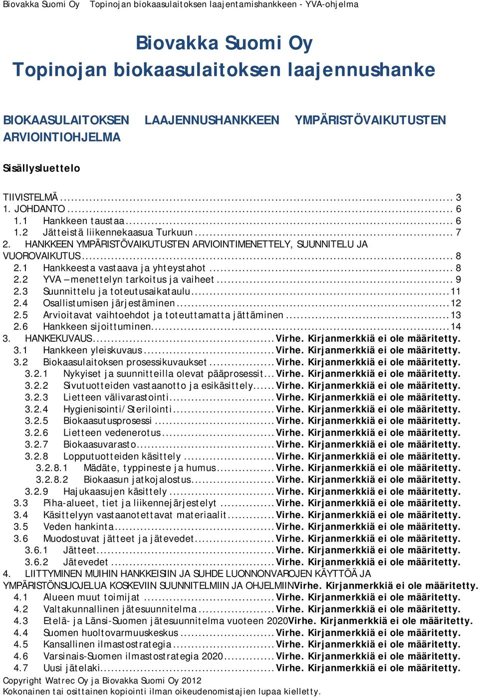 .. 9 2.3 Suunnittelu ja toteutusaikataulu... 11 2.4 Osallistumisen järjestäminen... 12 2.5 Arvioitavat vaihtoehdot ja toteuttamatta jättäminen... 13 2.6 Hankkeen sijoittuminen... 14 3. HANKEKUVAUS.