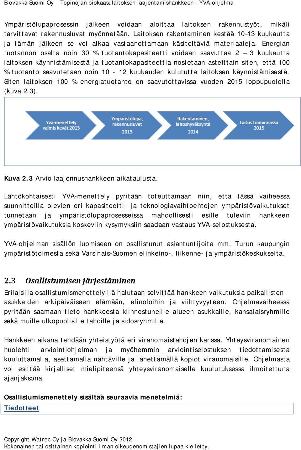 Energian tuotannon osalta noin 30 % tuotantokapasiteetti voidaan saavuttaa 2 3 kuukautta laitoksen käynnistämisestä ja tuotantokapasiteettia nostetaan asteittain siten, että 100 % tuotanto