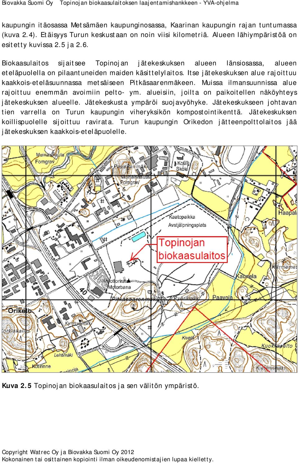 Itse jätekeskuksen alue rajoittuu kaakkois-eteläsuunnassa metsäiseen Pitkäsaarenmäkeen. Muissa ilmansuunnissa alue rajoittuu enemmän avoimiin pelto- ym.