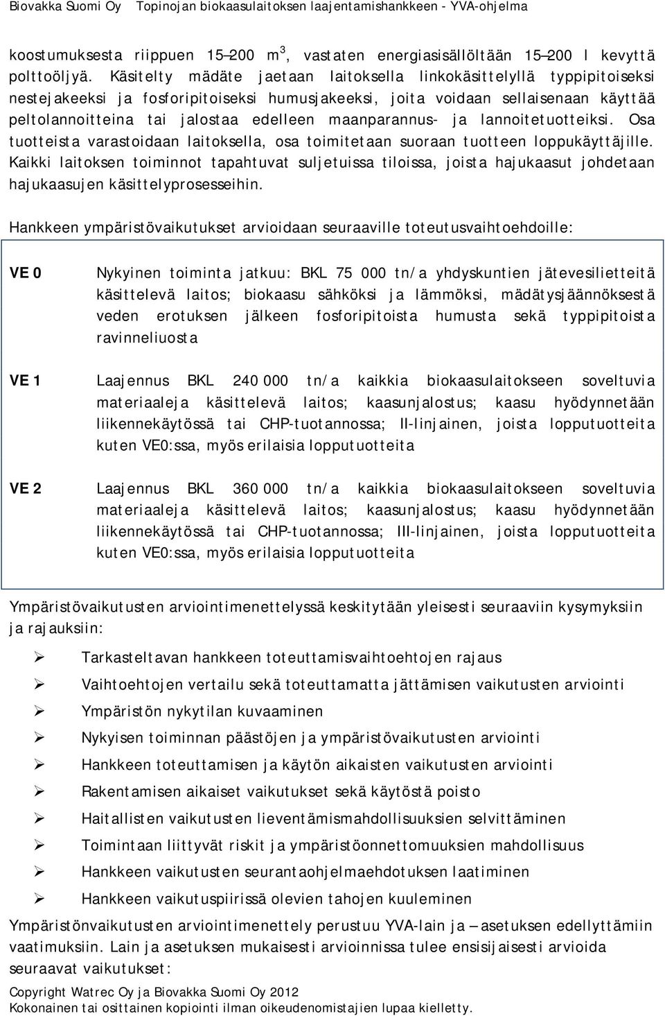 maanparannus- ja lannoitetuotteiksi. Osa tuotteista varastoidaan laitoksella, osa toimitetaan suoraan tuotteen loppukäyttäjille.