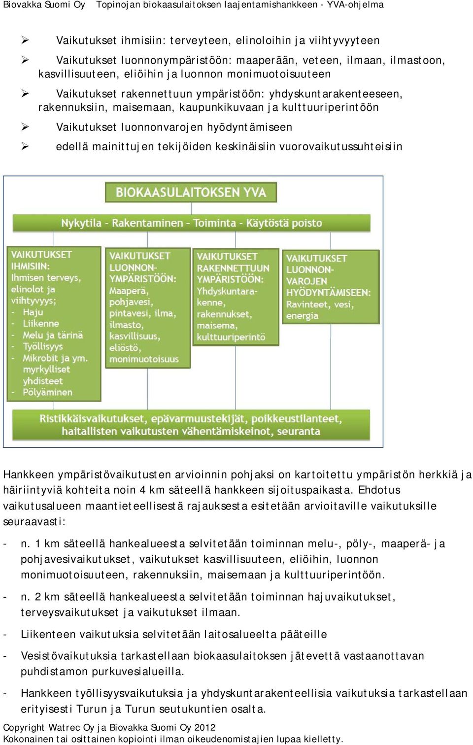 vuorovaikutussuhteisiin Hankkeen ympäristövaikutusten arvioinnin pohjaksi on kartoitettu ympäristön herkkiä ja häiriintyviä kohteita noin 4 km säteellä hankkeen sijoituspaikasta.