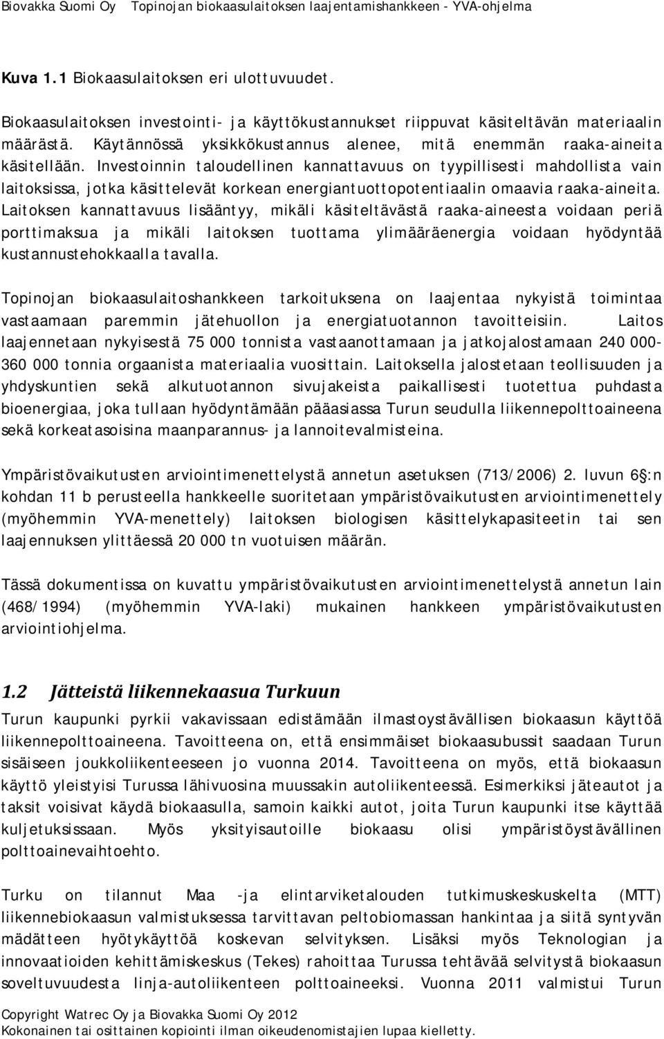 Investoinnin taloudellinen kannattavuus on tyypillisesti mahdollista vain laitoksissa, jotka käsittelevät korkean energiantuottopotentiaalin omaavia raaka-aineita.