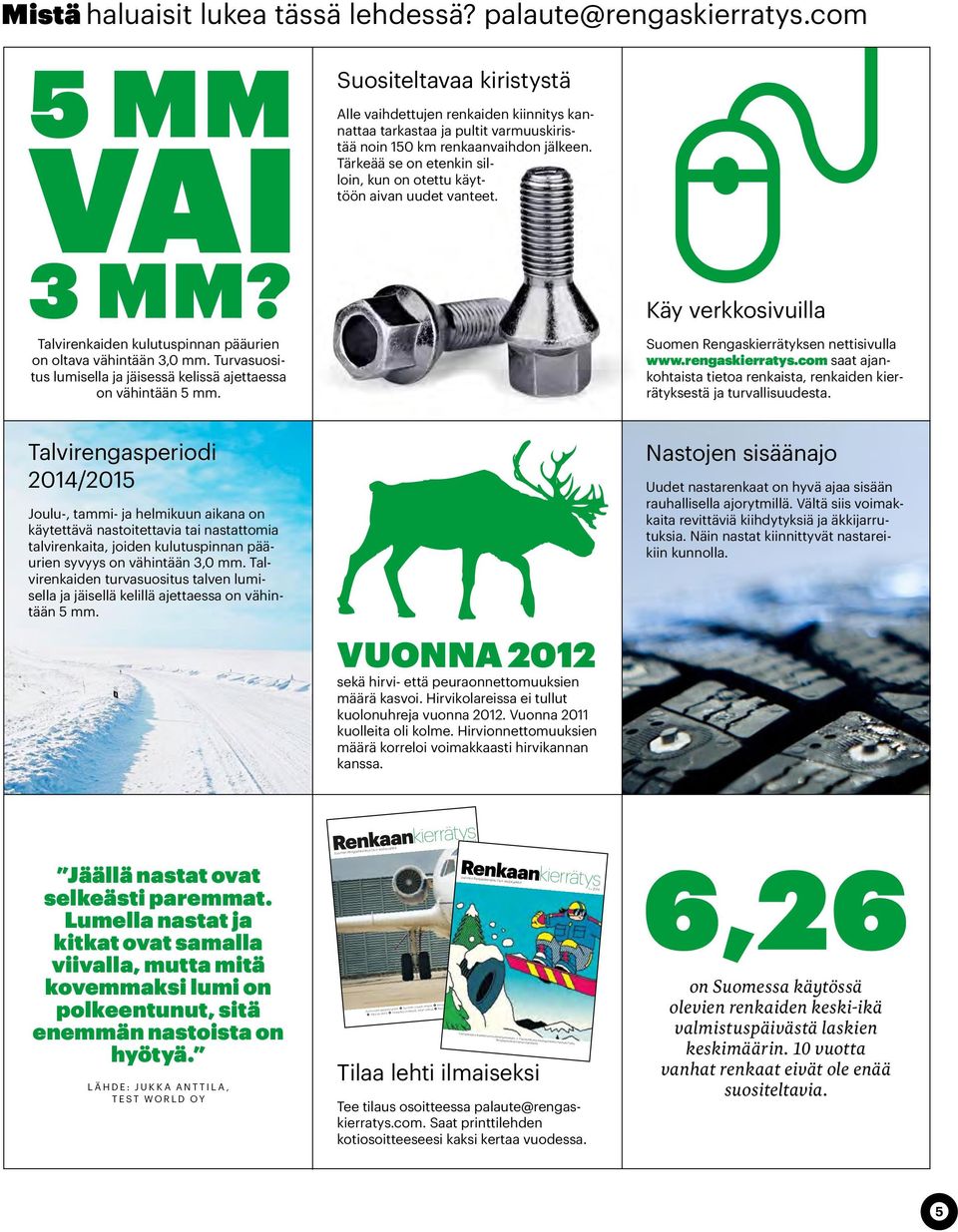 Tärkeää se on etenkin silloin, kun on otettu käyttöön aivan uudet vanteet. 3 MM? Talvirenkaiden kulutuspinnan pääurien on oltava vähintään 3,0 mm.