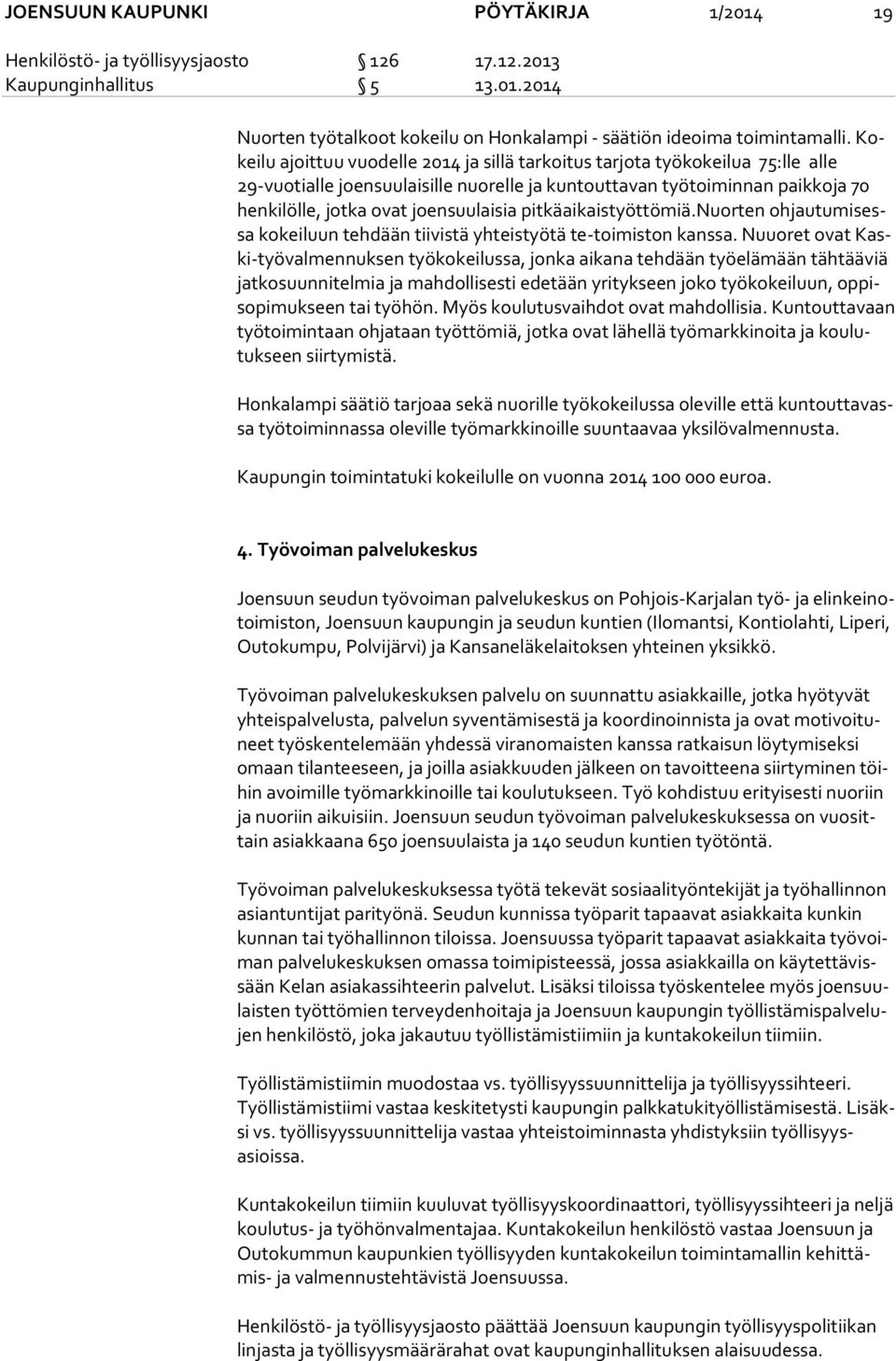 joensuulaisia pitkäaikaistyöttömiä.nuorten oh jau tu mi sessa kokeiluun tehdään tiivistä yhteistyötä te-toimiston kanssa.