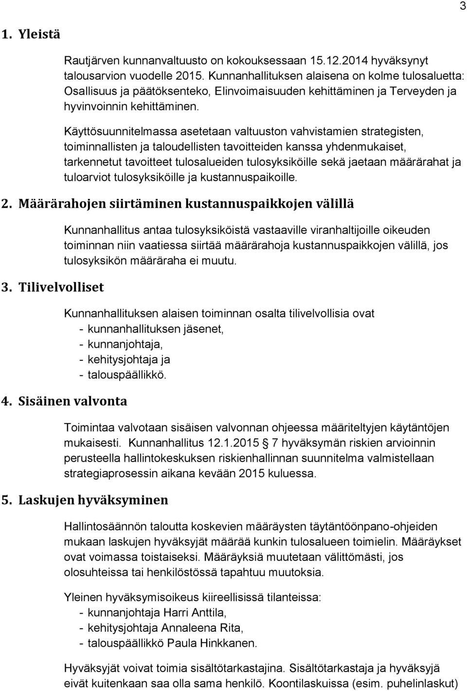 Käyttösuunnitelmassa asetetaan valtuuston vahvistamien strategisten, toiminnallisten ja taloudellisten tavoitteiden kanssa yhdenmukaiset, tarkennetut tavoitteet tulosalueiden tulosyksiköille sekä