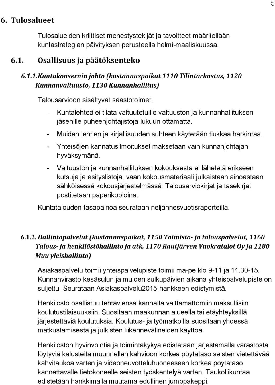 1. Kuntakonsernin johto (kustannuspaikat 1110 Tilintarkastus, 1120 Kunnanvaltuusto, 1130 Kunnanhallitus) Talousarvioon sisältyvät säästötoimet: - Kuntalehteä ei tilata valtuutetuille valtuuston ja