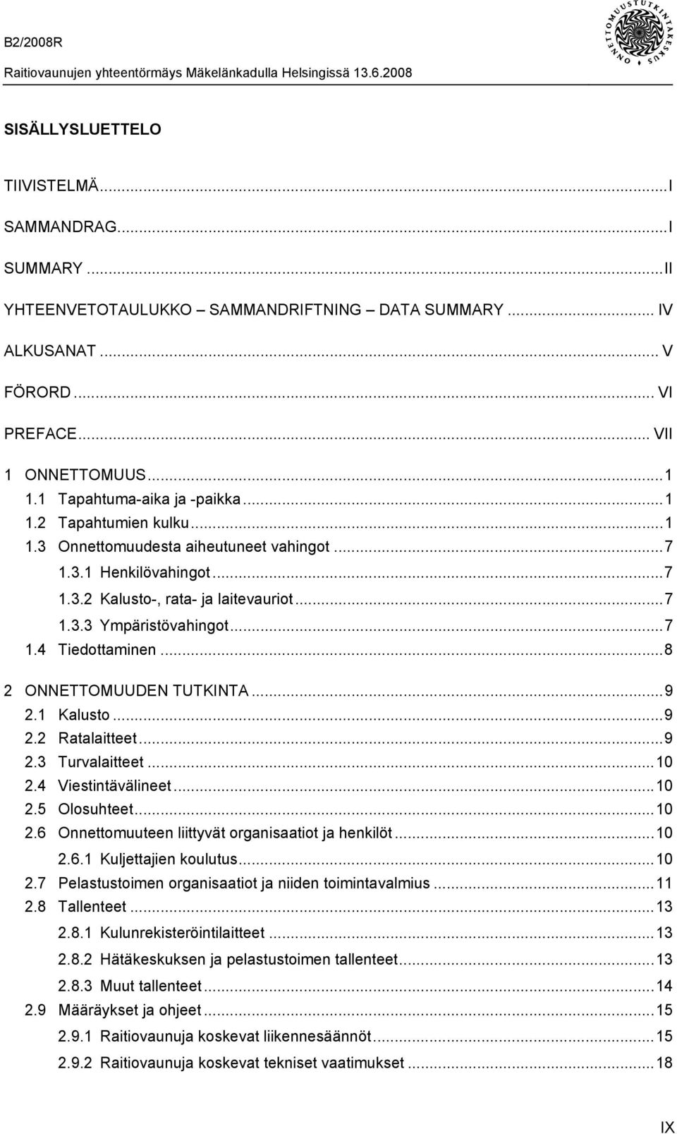 ..7 1.3.3 Ympäristövahingot...7 1.4 Tiedottaminen...8 2 ONNETTOMUUDEN TUTKINTA...9 2.1 Kalusto...9 2.2 Ratalaitteet...9 2.3 Turvalaitteet...10 2.4 Viestintävälineet...10 2.5 Olosuhteet...10 2.6 Onnettomuuteen liittyvät organisaatiot ja henkilöt.