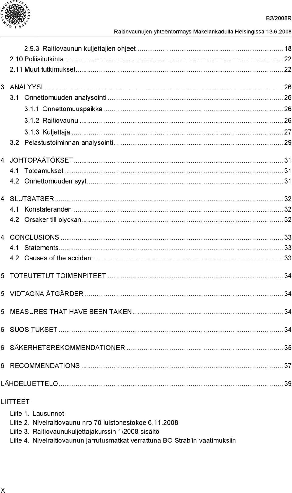 .. 31 4 SLUTSATSER... 32 4.1 Konstateranden... 32 4.2 Orsaker till olyckan... 32 4 CONCLUSIONS... 33 4.1 Statements... 33 4.2 Causes of the accident... 33 5 TOTEUTETUT TOIMENPITEET.