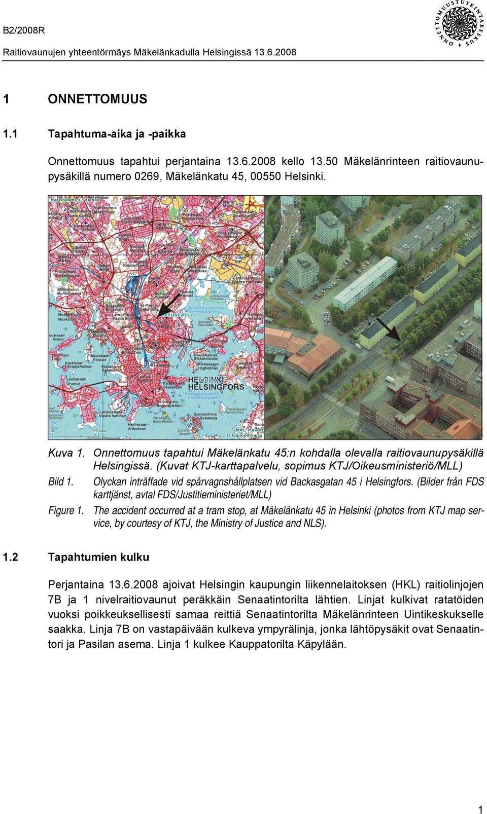 (Kuvat KTJ-karttapalvelu, sopimus KTJ/Oikeusministeriö/MLL) Bild 1. Olyckan inträffade vid spårvagnshållplatsen vid Backasgatan 45 i Helsingfors.