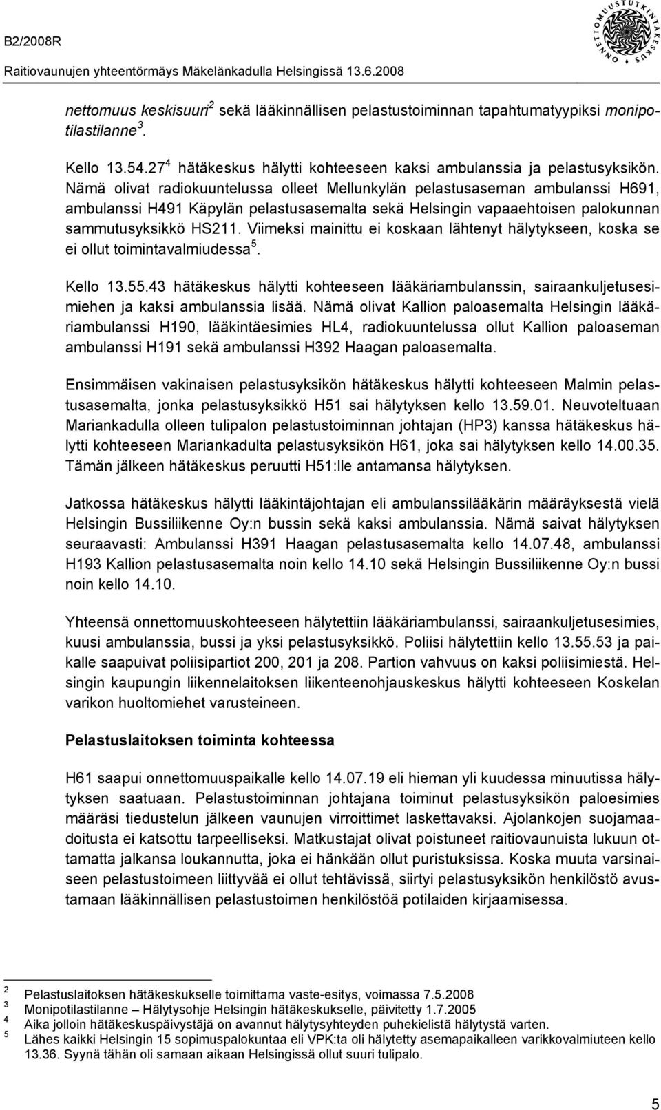 Nämä olivat radiokuuntelussa olleet Mellunkylän pelastusaseman ambulanssi H691, ambulanssi H491 Käpylän pelastusasemalta sekä Helsingin vapaaehtoisen palokunnan sammutusyksikkö HS211.