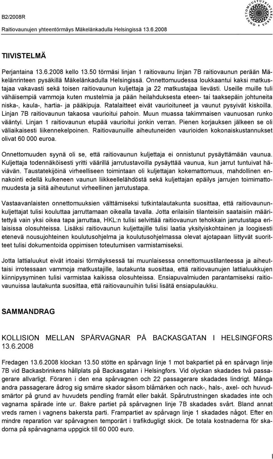 Onnettomuudessa loukkaantui kaksi matkustajaa vakavasti sekä toisen raitiovaunun kuljettaja ja 22 matkustajaa lievästi.