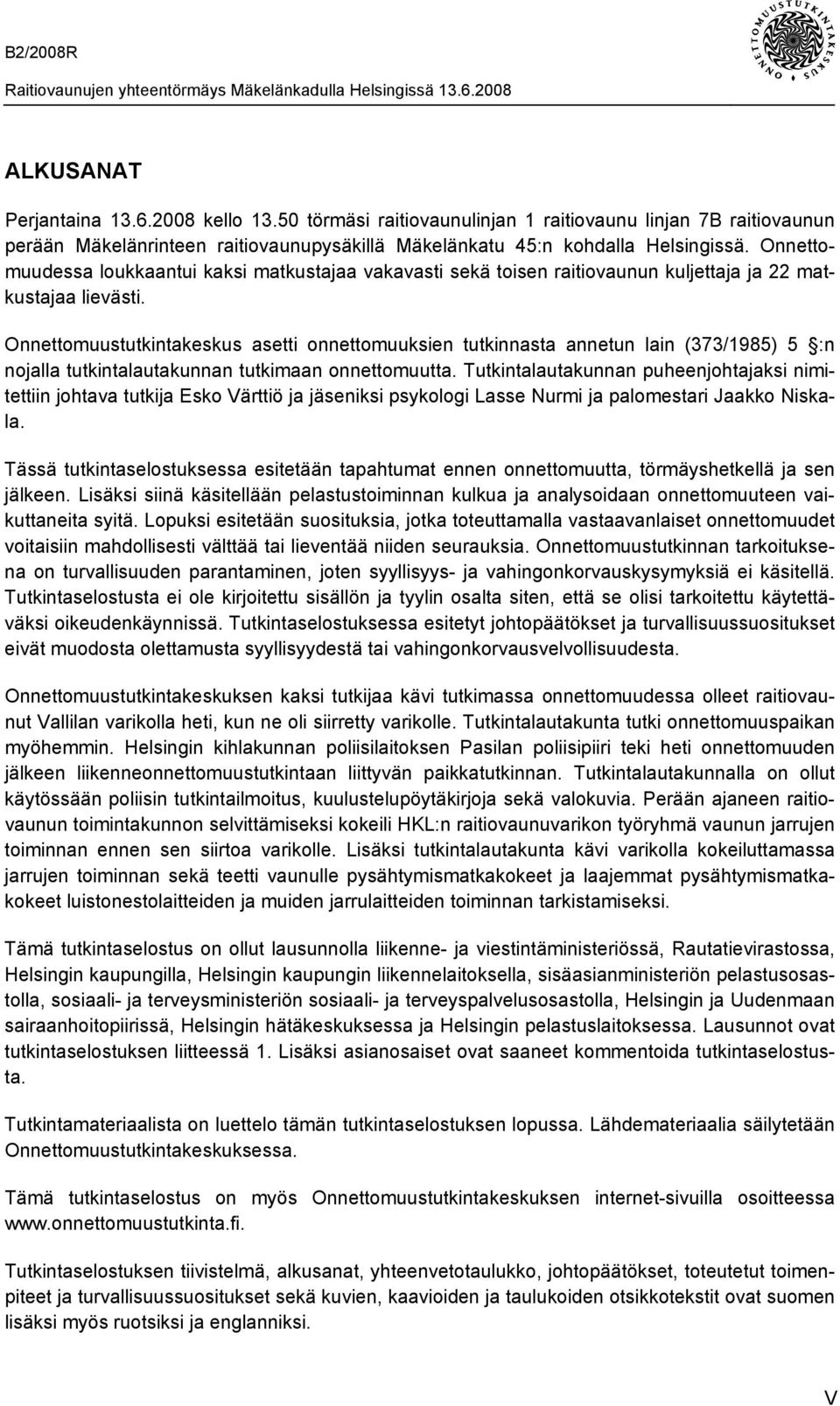 Onnettomuudessa loukkaantui kaksi matkustajaa vakavasti sekä toisen raitiovaunun kuljettaja ja 22 matkustajaa lievästi.