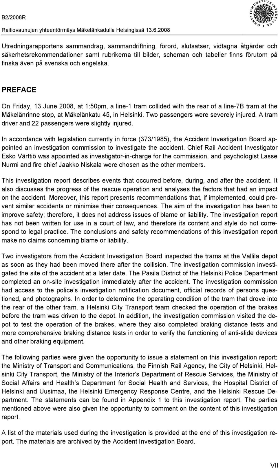 även på svenska och engelska. PREFACE On Friday, 13 June 2008, at 1:50pm, a line-1 tram collided with the rear of a line-7b tram at the Mäkelänrinne stop, at Mäkelänkatu 45, in Helsinki.