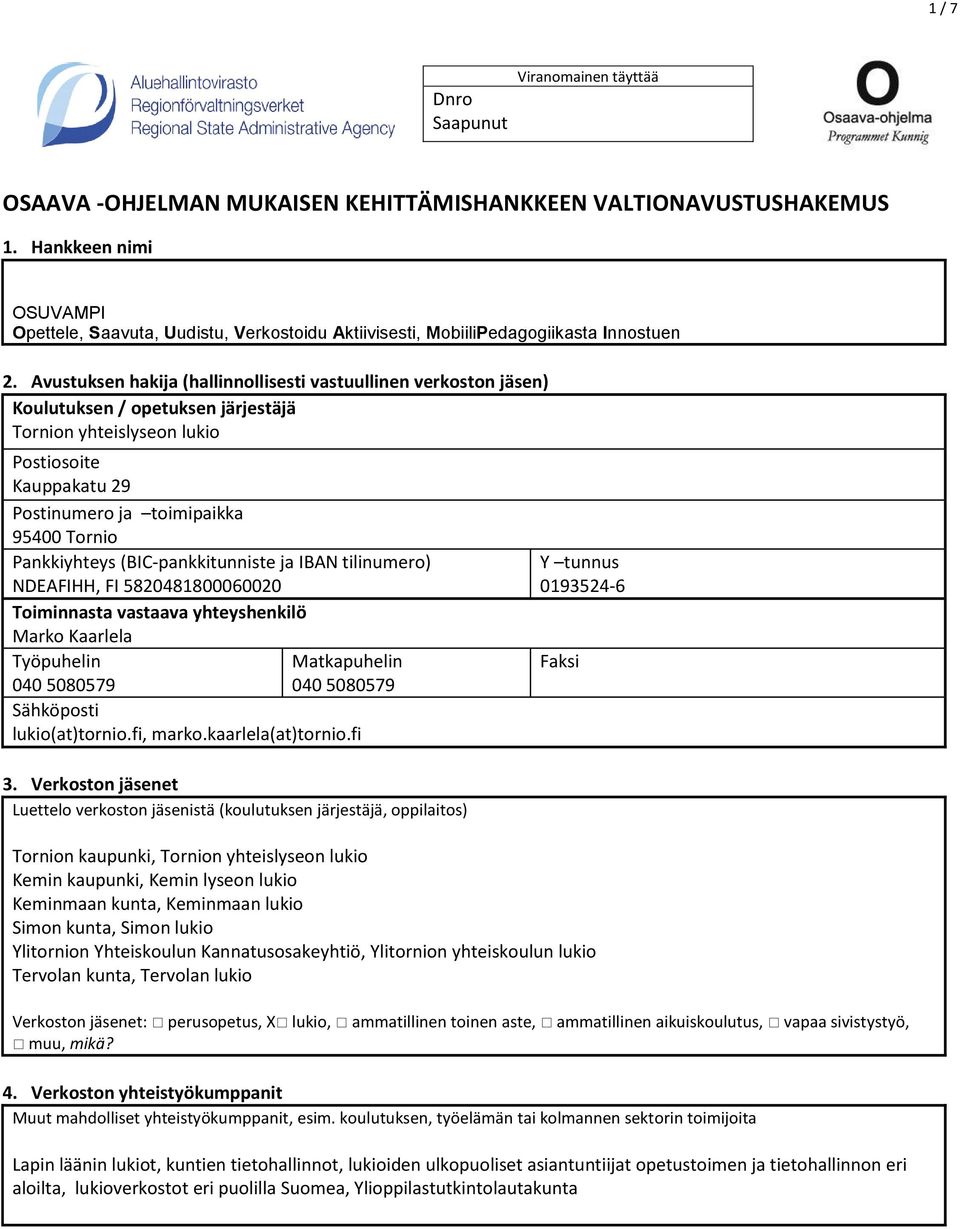 Avustuksen hakija (hallinnollisesti vastuullinen verkoston jäsen) Koulutuksen / opetuksen järjestäjä Tornion yhteislyseon lukio Postiosoite Kauppakatu 29 Postinumero ja toimipaikka 95400 Tornio