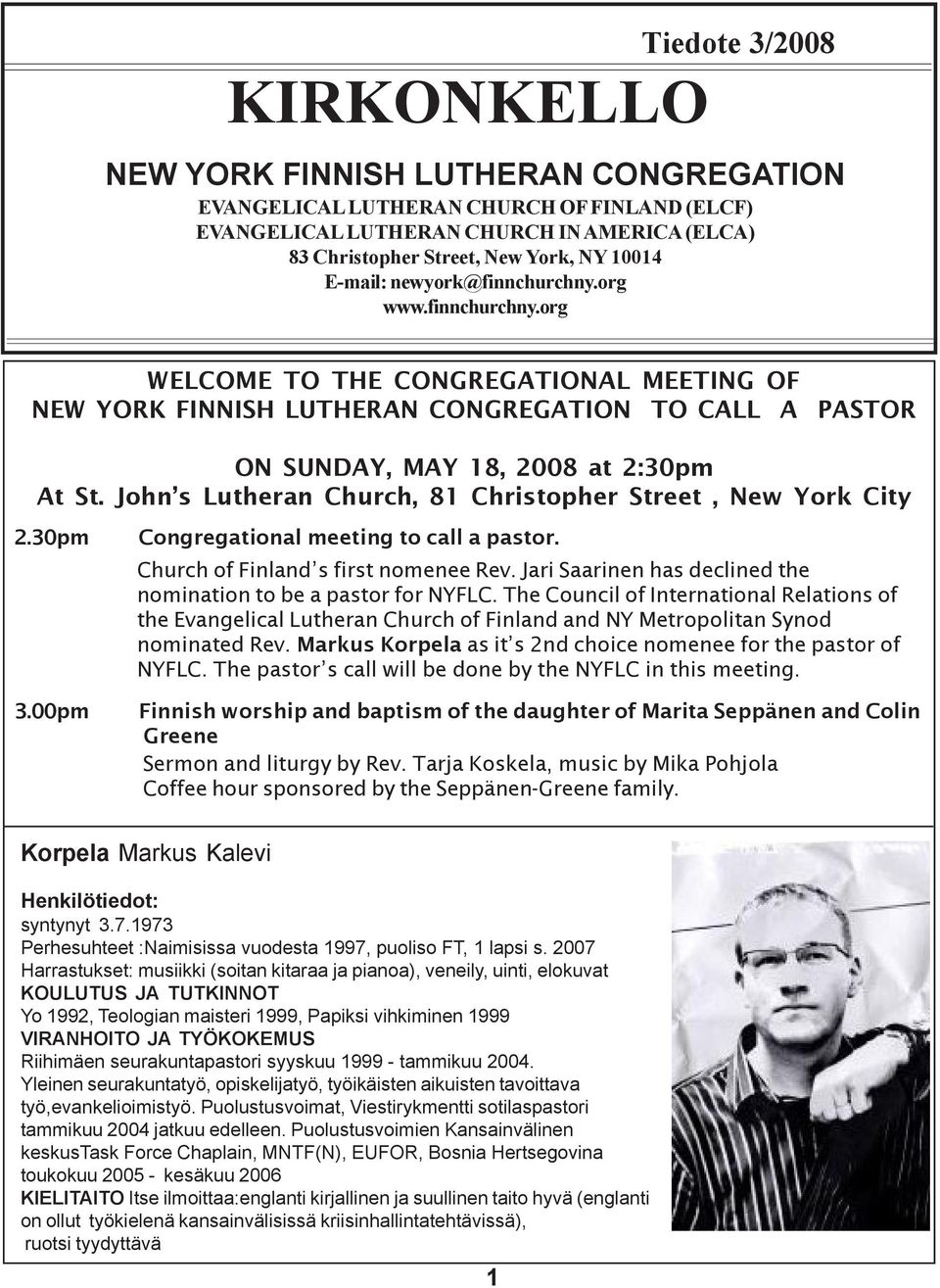 John s Lutheran Church, 81 Christopher Street, New York City 2.30pm 3.00pm Congregational meeting to call a pastor. Church of Finland s first nomenee Rev.