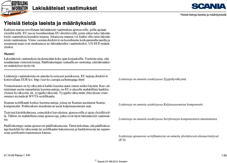 Viime vuosina direktiivit on koordinoitu korkeammalla tasolla ja useammat maat ovat omaksuneet ne lakisääteisiksi vaatimuksiksi, UN-ECE-määräyksiksi. Huom!