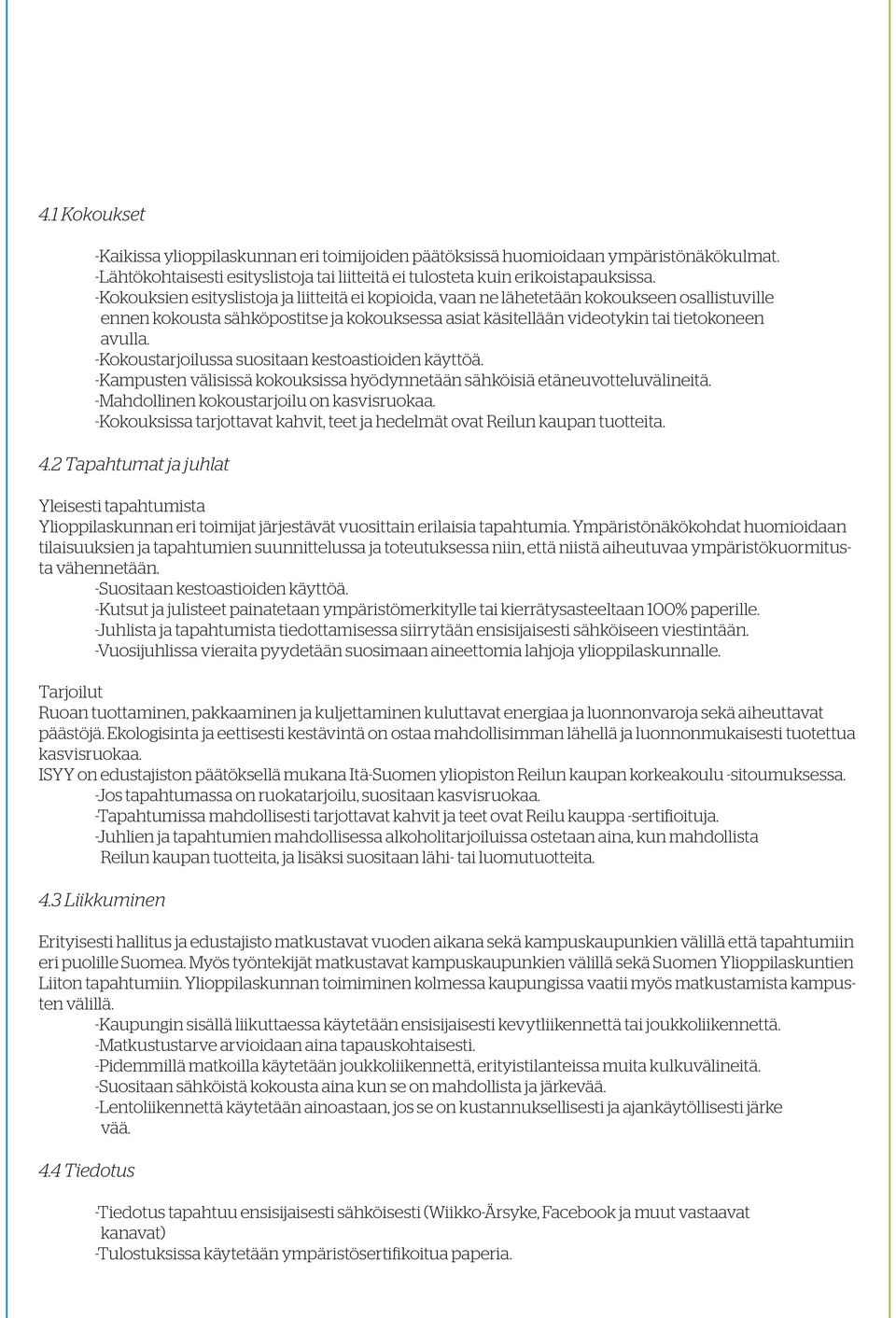 -Kokoustarjoilussa suositaan kestoastioiden käyttöä. -Kampusten välisissä kokouksissa hyödynnetään sähköisiä etäneuvotteluvälineitä. -Mahdollinen kokoustarjoilu on kasvisruokaa.