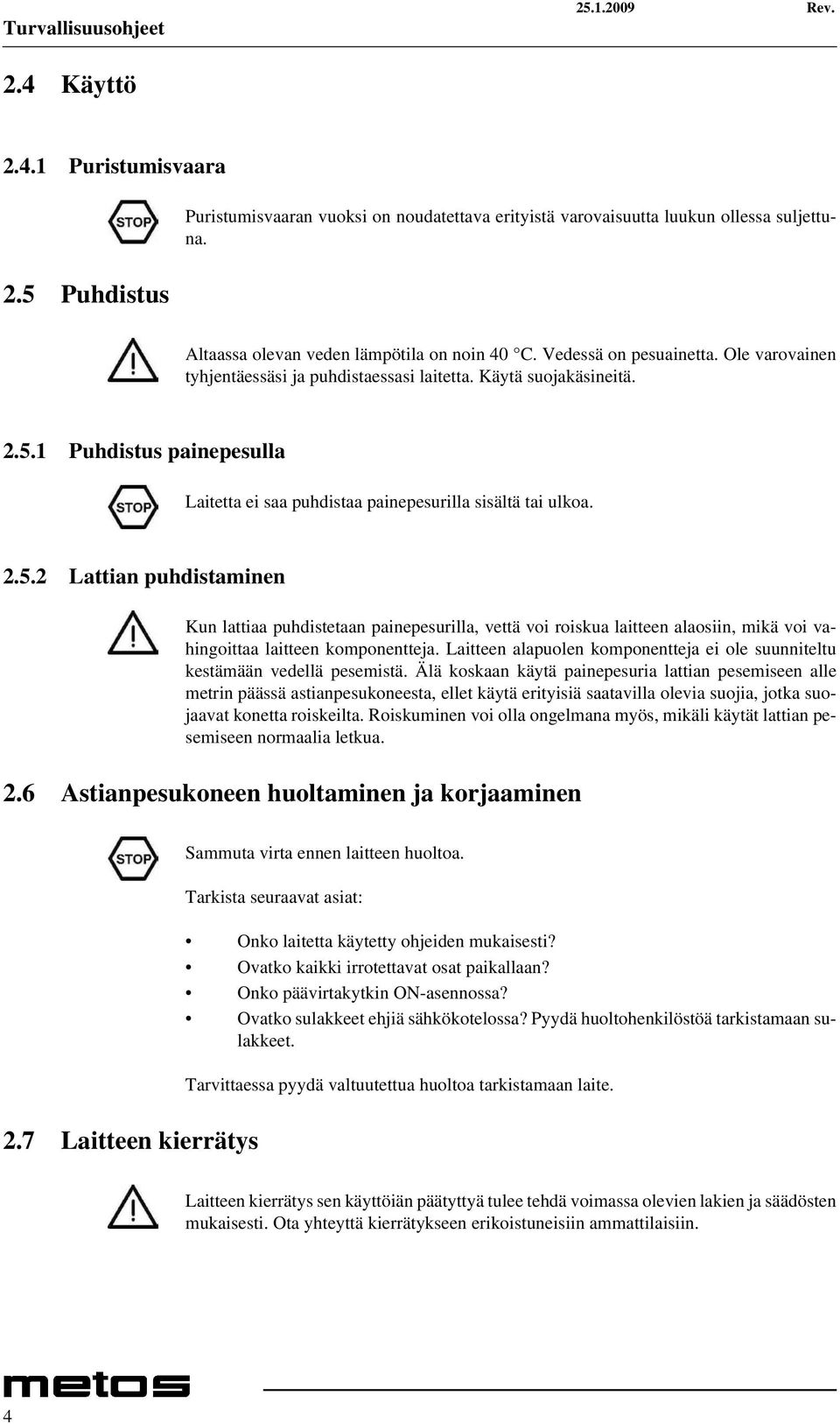 1 Puhdistus painepesulla Laitetta ei saa puhdistaa painepesurilla sisältä tai ulkoa. 2.5.