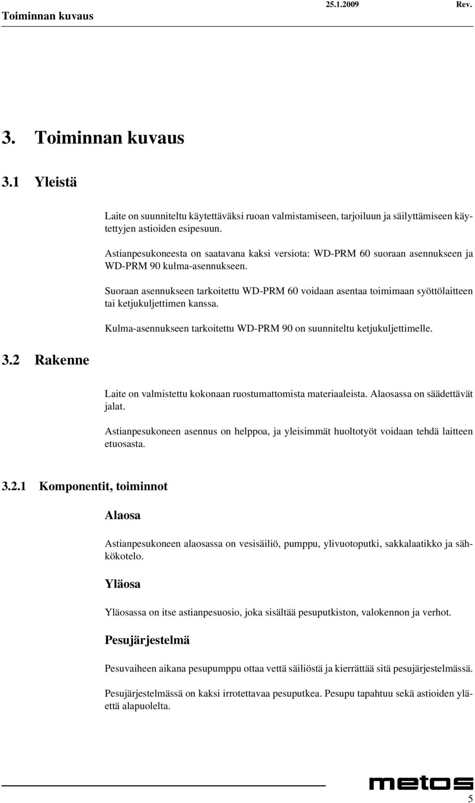 Suoraan asennukseen tarkoitettu WD-PRM 60 voidaan asentaa toimimaan syöttölaitteen tai ketjukuljettimen kanssa. Kulma-asennukseen tarkoitettu WD-PRM 90 on suunniteltu ketjukuljettimelle.