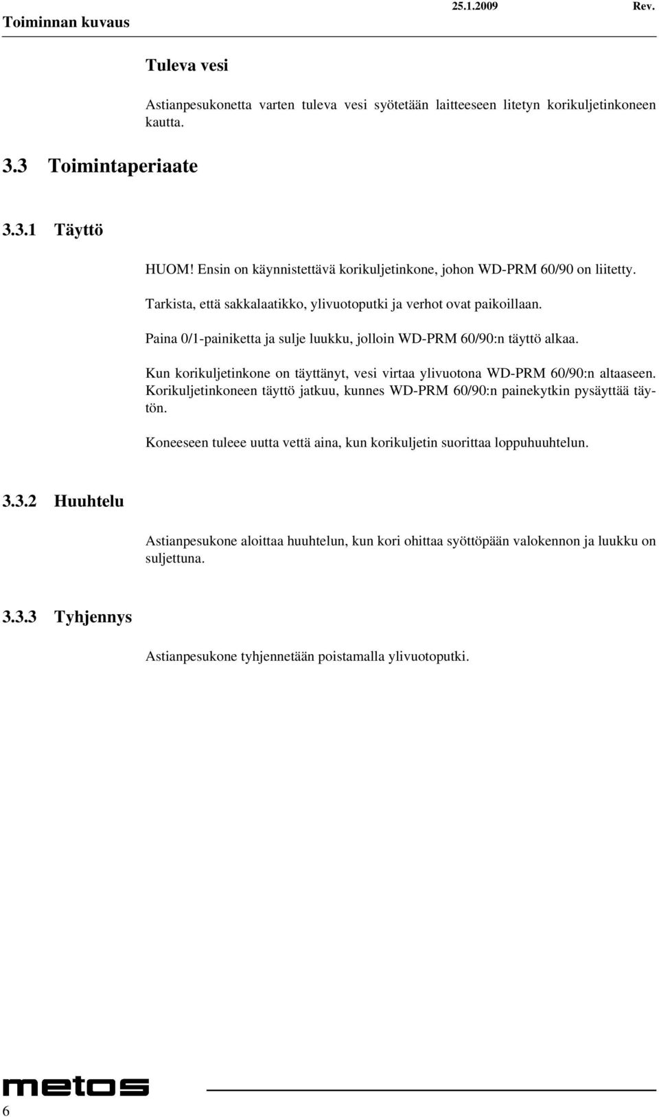 Paina 0/1-painiketta ja sulje luukku, jolloin WD-PRM 60/90:n täyttö alkaa. Kun korikuljetinkone on täyttänyt, vesi virtaa ylivuotona WD-PRM 60/90:n altaaseen.