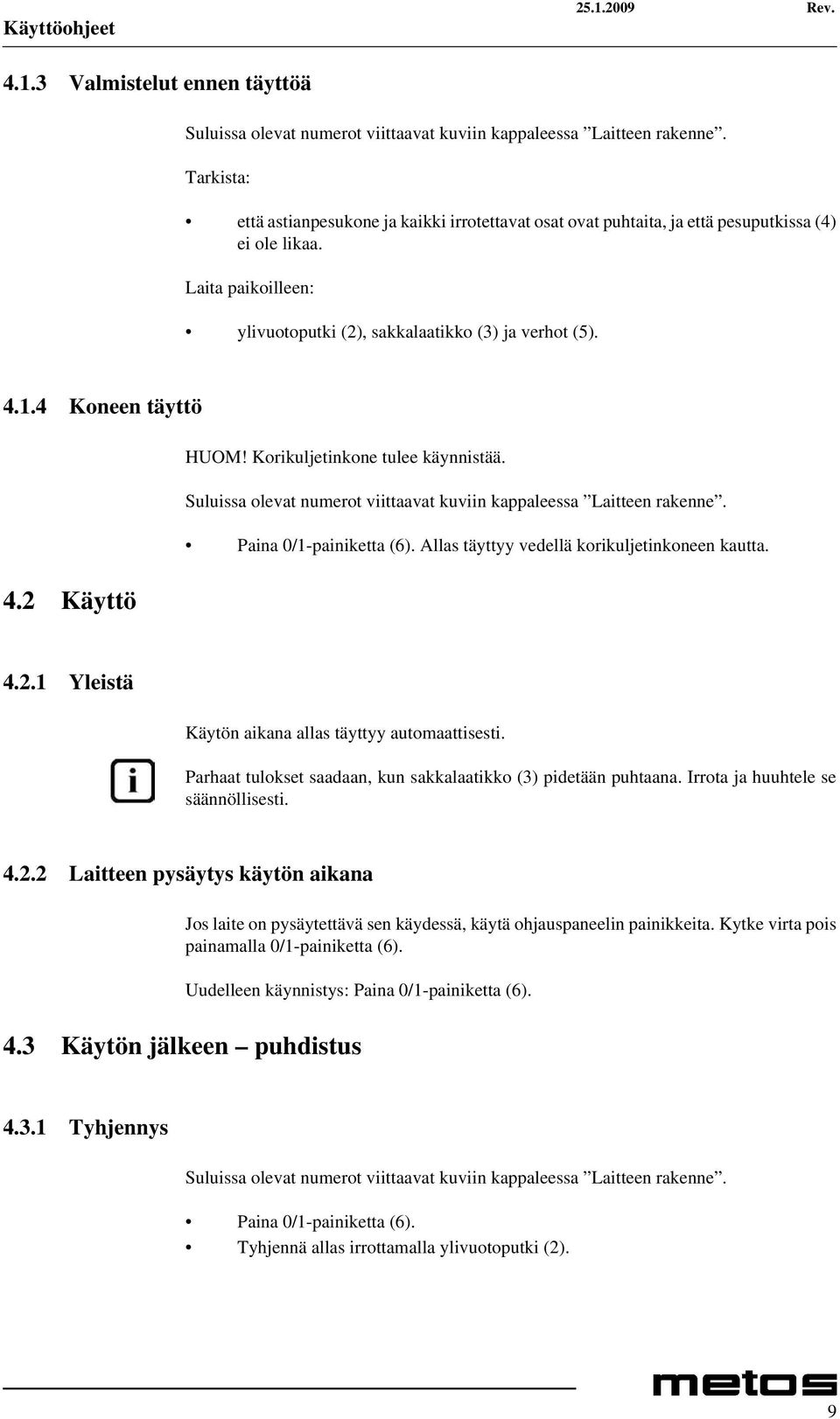 4 Koneen täyttö 4.2 Käyttö HUOM! Korikuljetinkone tulee käynnistää. Suluissa olevat numerot viittaavat kuviin kappaleessa Laitteen rakenne. Paina 0/1-painiketta (6).