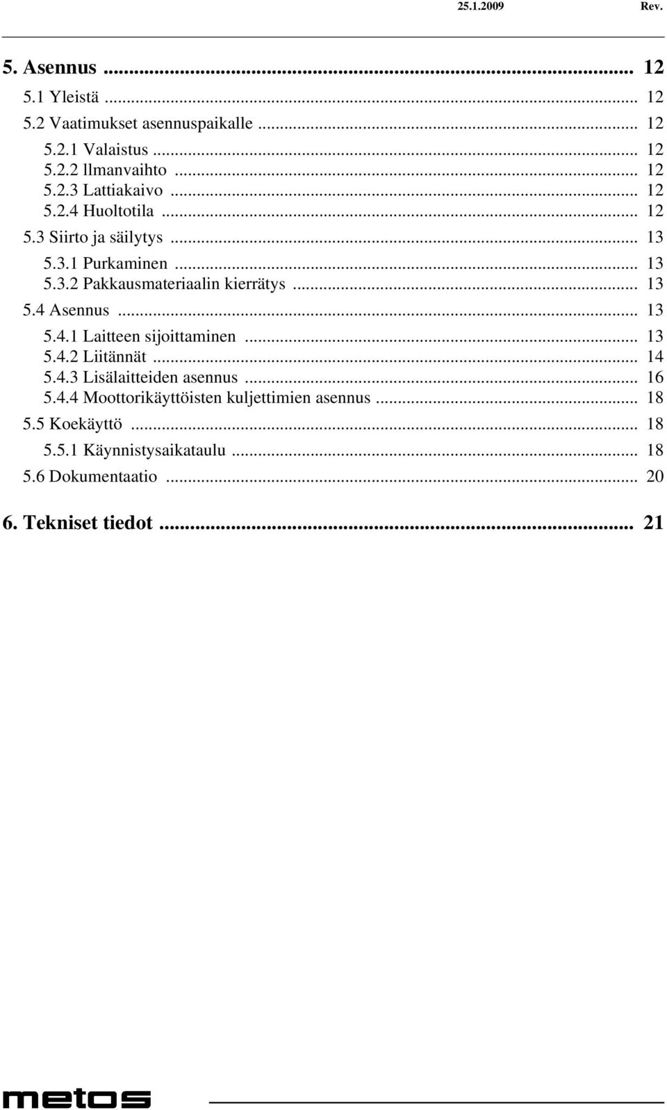 .. 13 5.4.1 Laitteen sijoittaminen... 13 5.4.2 Liitännät... 14 5.4.3 Lisälaitteiden asennus... 16 5.4.4 Moottorikäyttöisten kuljettimien asennus.