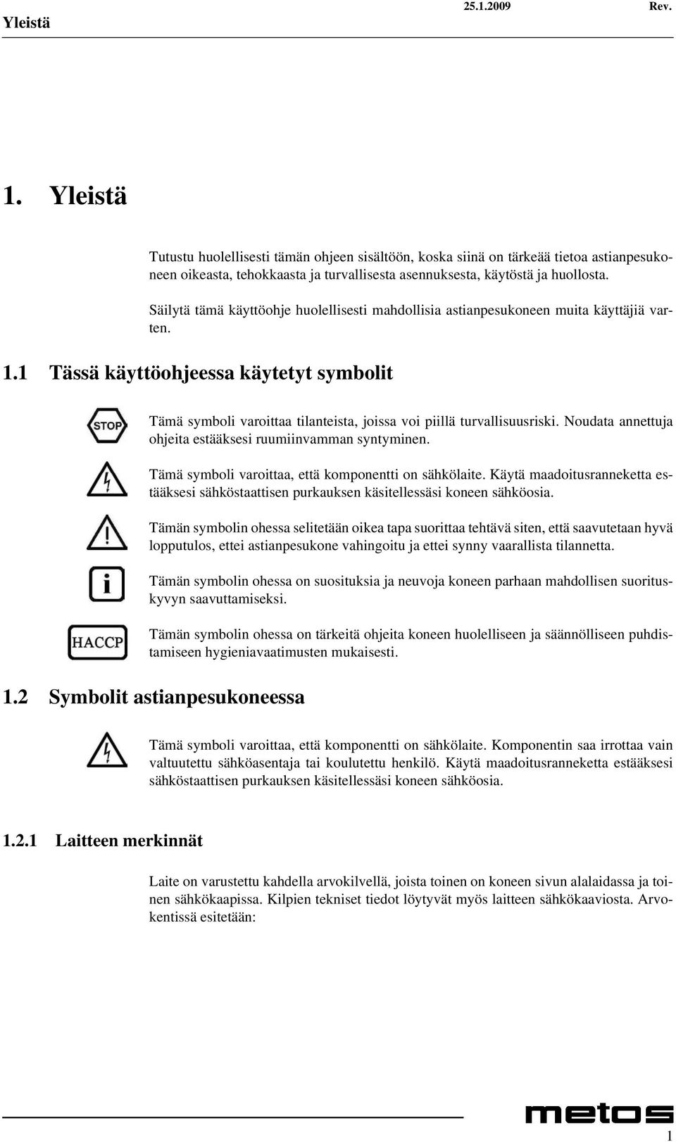 1 Tässä käyttöohjeessa käytetyt symbolit Tämä symboli varoittaa tilanteista, joissa voi piillä turvallisuusriski. Noudata annettuja ohjeita estääksesi ruumiinvamman syntyminen.