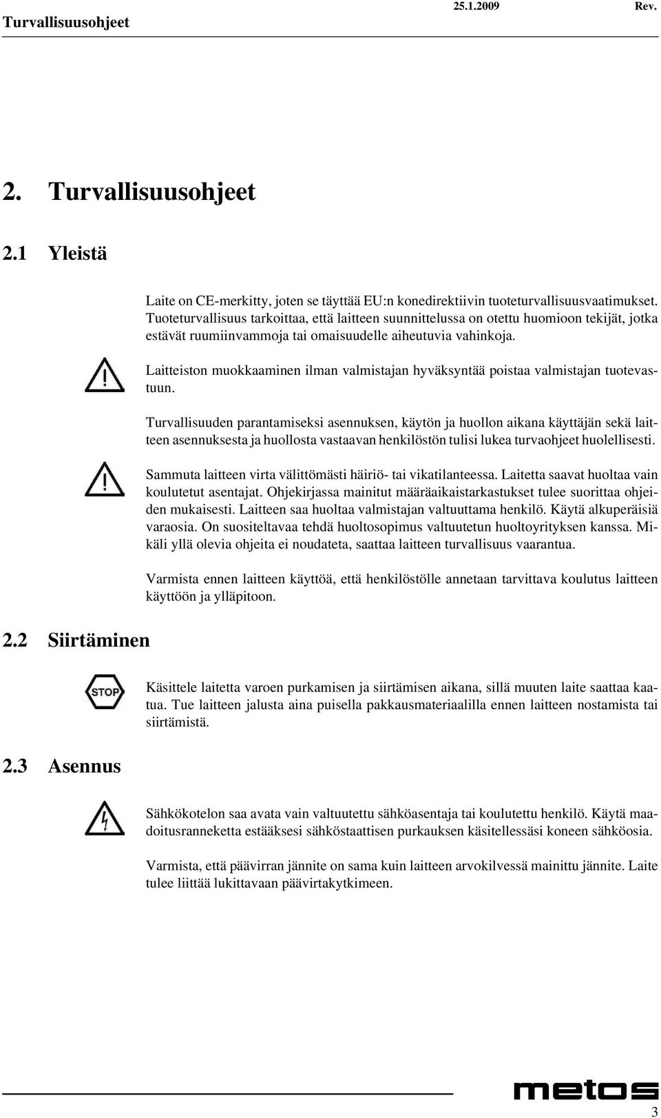 Laitteiston muokkaaminen ilman valmistajan hyväksyntää poistaa valmistajan tuotevastuun.