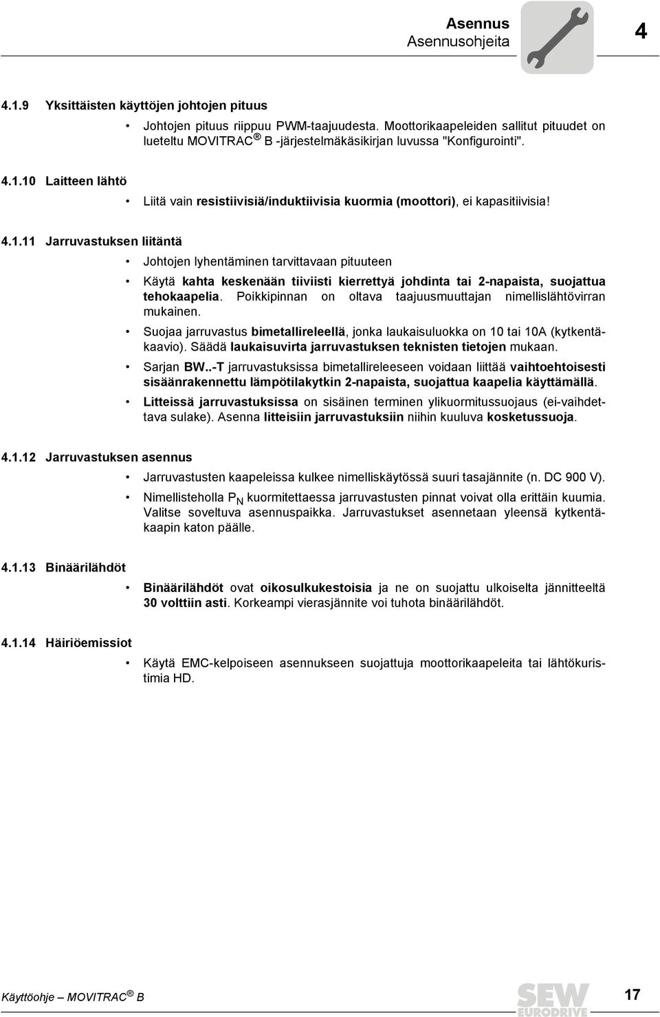 10 Laitteen lähtö Liitä vain resistiivisiä/induktiivisia kuormia (moottori), ei kapasitiivisia! 4.1.11 Jarruvastuksen liitäntä Johtojen lyhentäminen tarvittavaan pituuteen Käytä kahta keskenään tiiviisti kierrettyä johdinta tai 2-napaista, suojattua tehokaapelia.